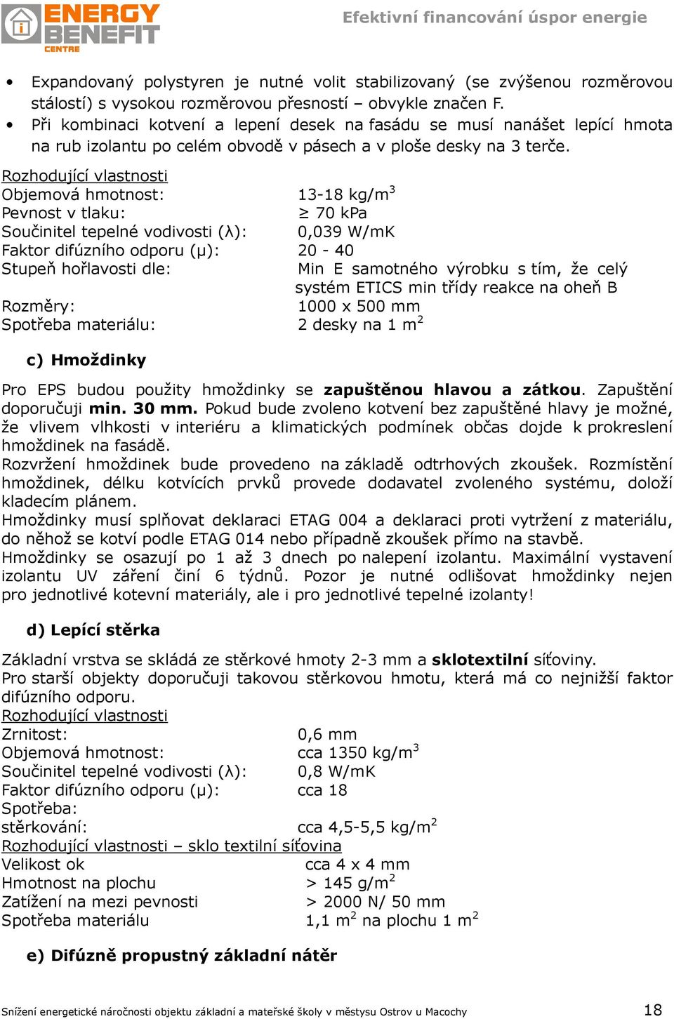 Rozhodující vlastnosti Objemová hmotnost: Pevnost v tlaku: Součinitel tepelné vodivosti (λ): Faktor difúzního odporu (µ): Stupeň hořlavosti dle: Rozměry: Spotřeba materiálu: 13-18 kg/m 3 70 kpa 0,039