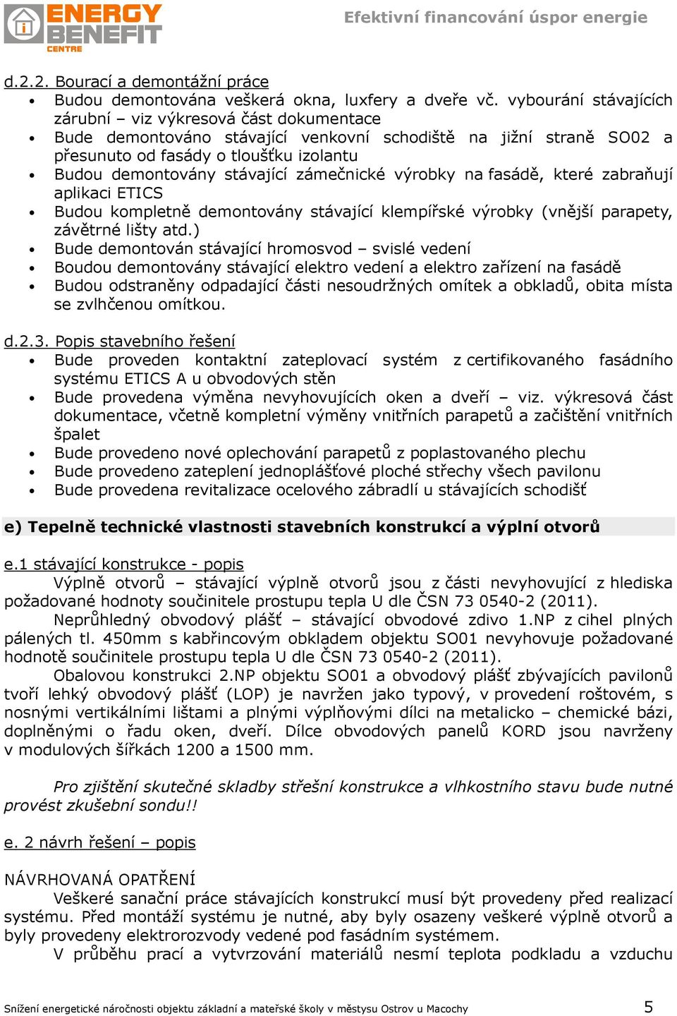 zámečnické výrobky na fasádě, které zabraňují aplikaci ETICS Budou kompletně demontovány stávající klempířské výrobky (vnější parapety, závětrné lišty atd.