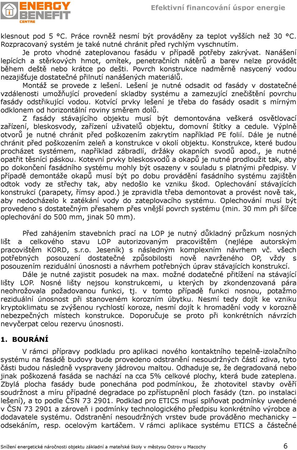 Povrch konstrukce nadměrně nasycený vodou nezajišťuje dostatečné přilnutí nanášených materiálů. Montáž se provede z lešení.