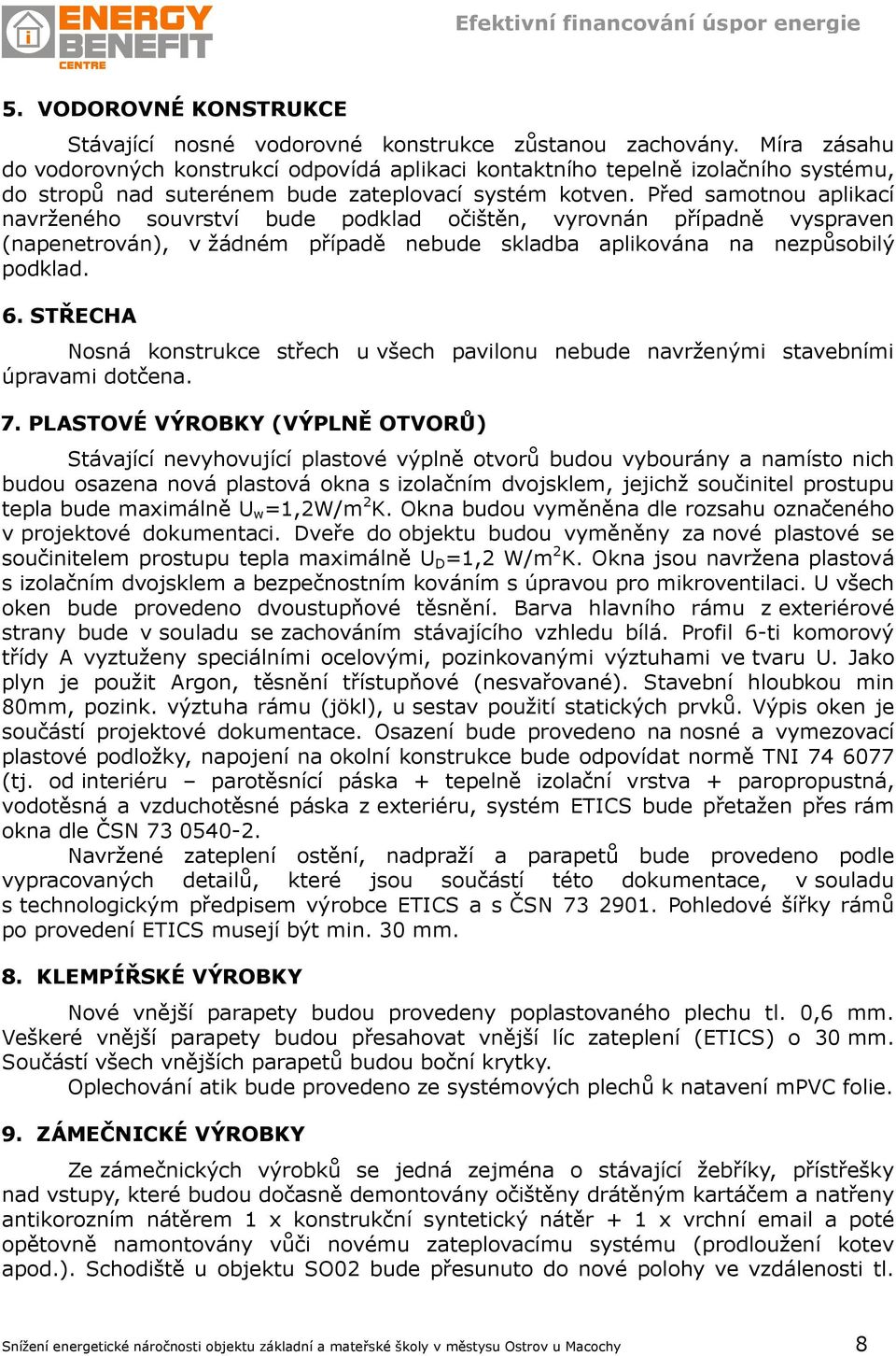 Před samotnou aplikací navrženého souvrství bude podklad očištěn, vyrovnán případně vyspraven (napenetrován), v žádném případě nebude skladba aplikována na nezpůsobilý podklad. 6.