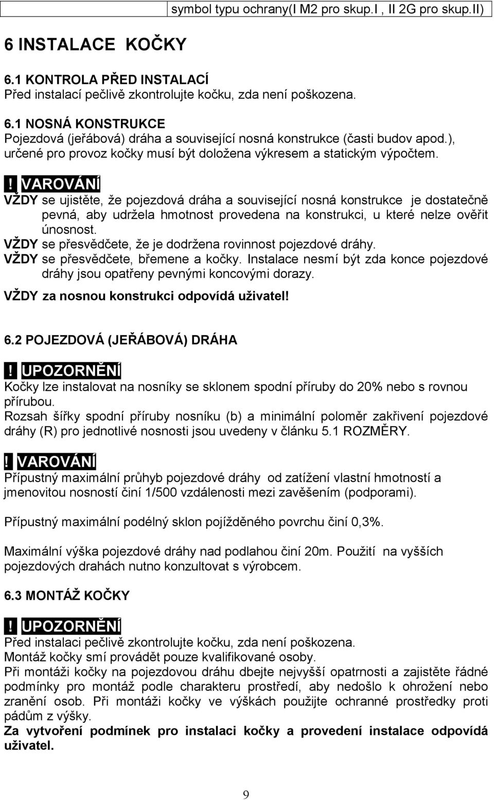 ! VAROVÁNÍ VŽDY se ujistěte, že pojezdová dráha a související nosná konstrukce je dostatečně pevná, aby udržela hmotnost provedena na konstrukci, u které nelze ověřit únosnost.