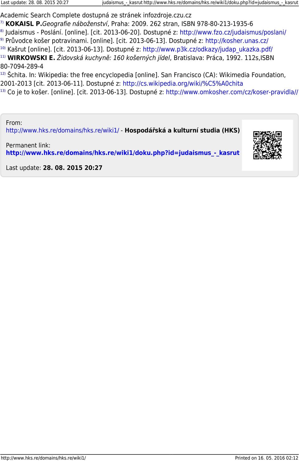 cz/judaismus/poslani/ 9) Průvodce košer potravinami. [online]. [cit. 2013-06-13]. Dostupné z: http://kosher.unas.cz/ 10) Kašrut [online]. [cit. 2013-06-13]. Dostupné z: http://www.p3k.