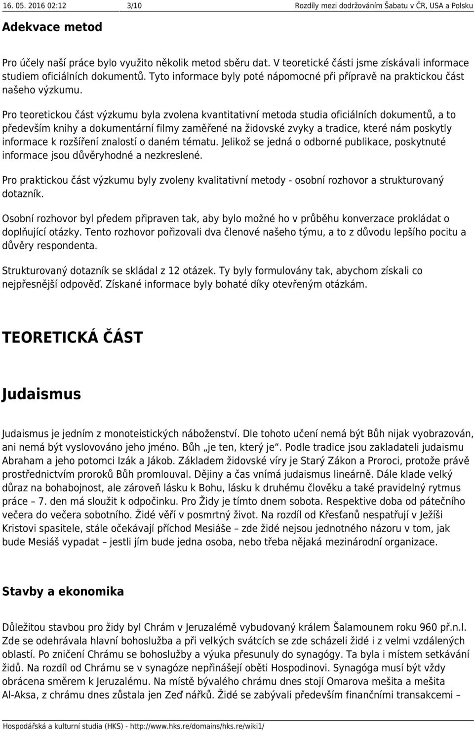 Pro teoretickou část výzkumu byla zvolena kvantitativní metoda studia oficiálních dokumentů, a to především knihy a dokumentární filmy zaměřené na židovské zvyky a tradice, které nám poskytly