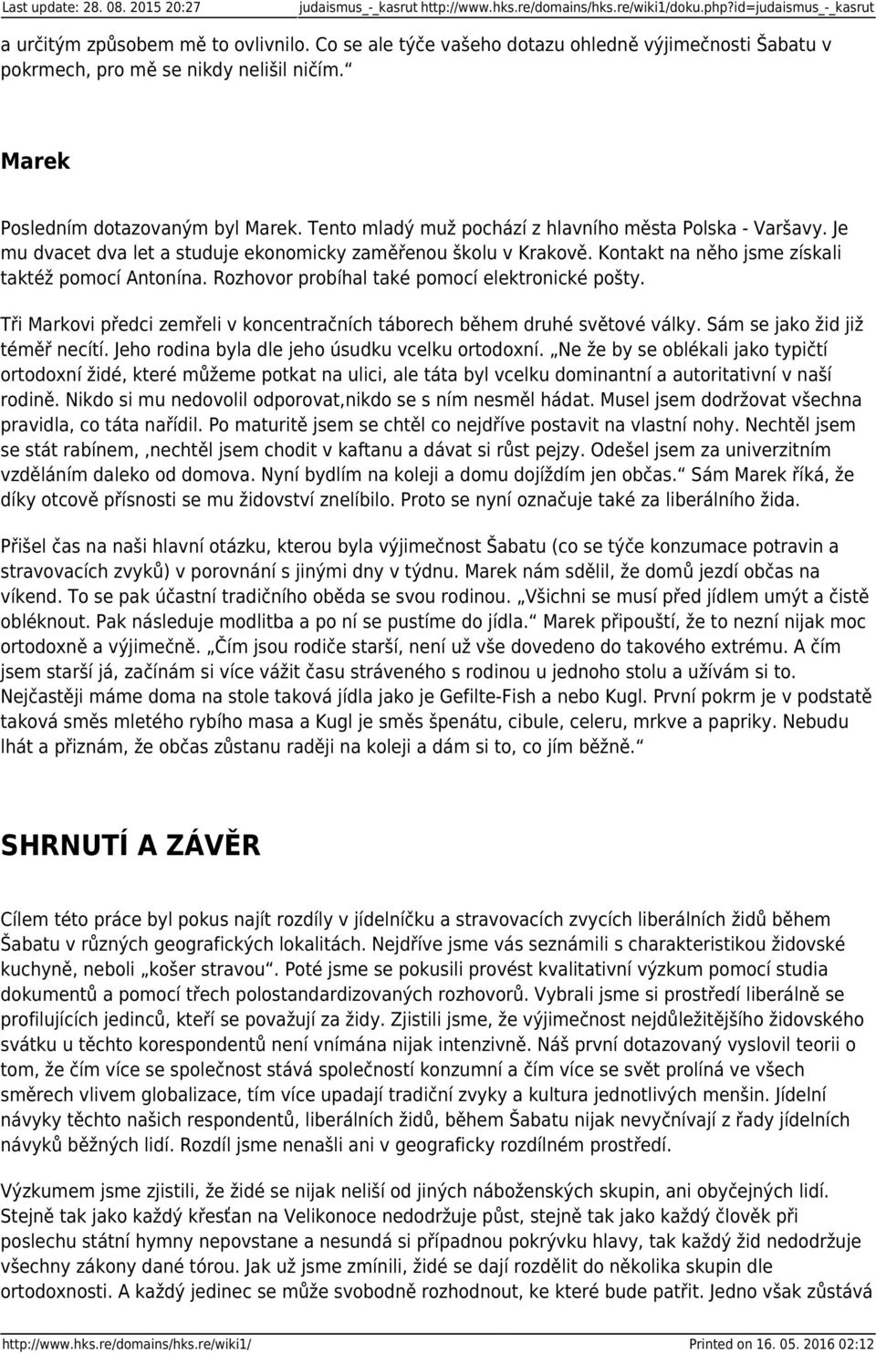 Je mu dvacet dva let a studuje ekonomicky zaměřenou školu v Krakově. Kontakt na něho jsme získali taktéž pomocí Antonína. Rozhovor probíhal také pomocí elektronické pošty.