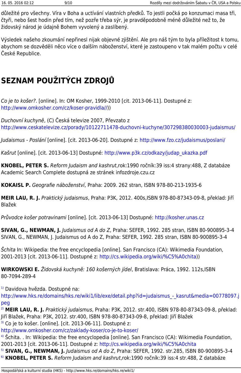 Výsledek našeho zkoumání nepřinesl nijak objevné zjištění.