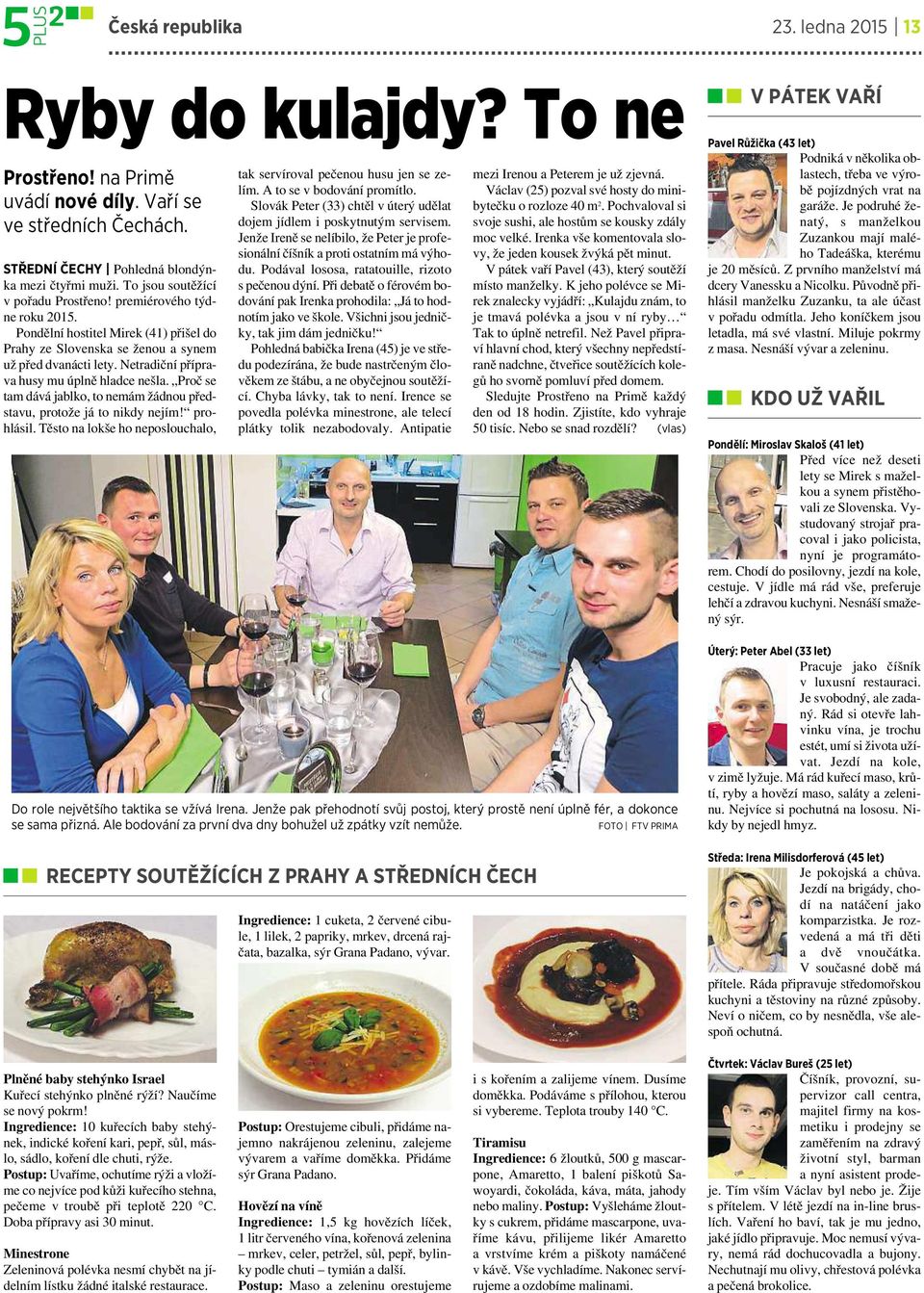 Netradiční příprava husy mu úplně hladce nešla. Proč se tam dává jablko, to nemám žádnou představu, protože já to nikdy nejím! prohlásil.