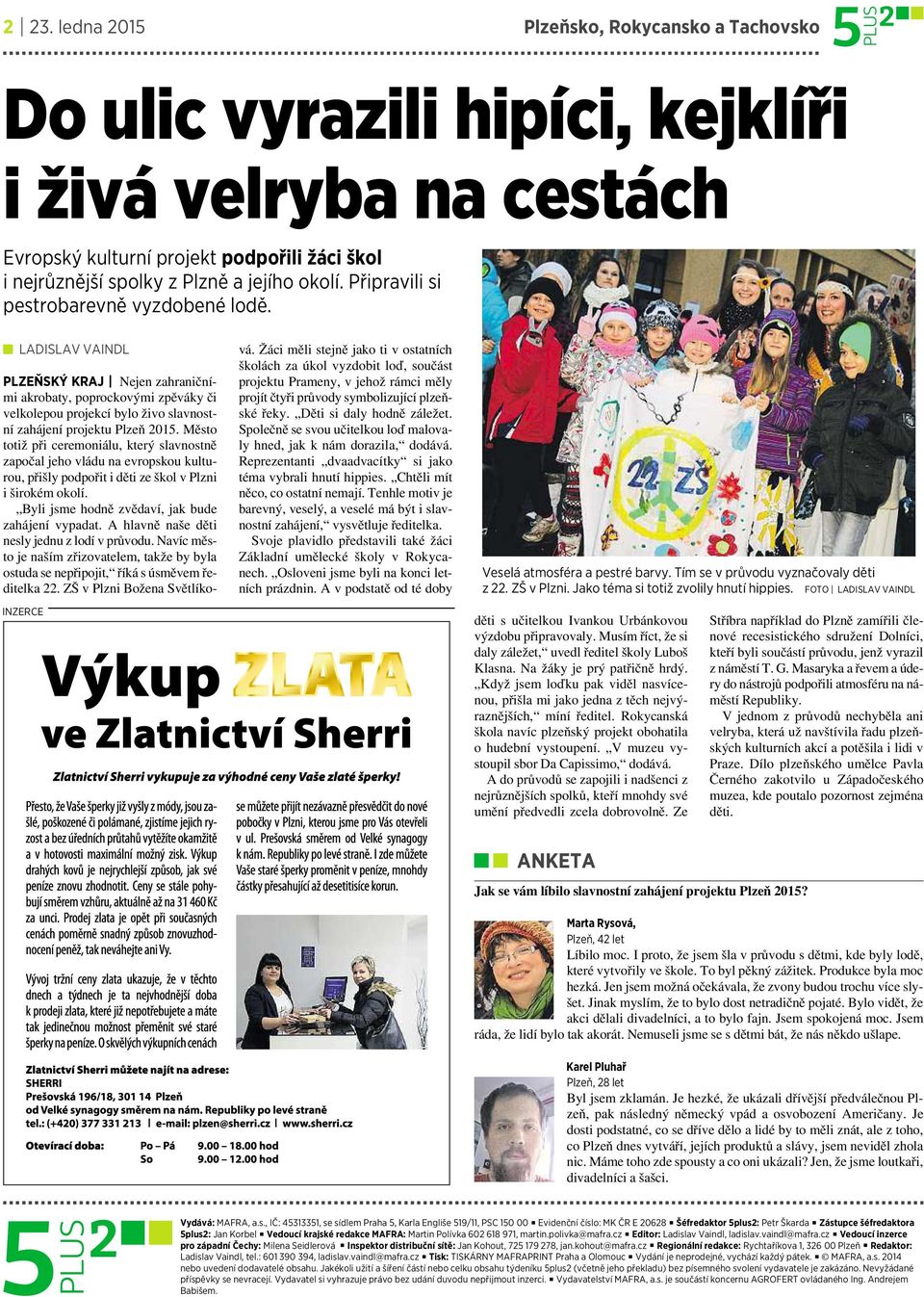 LADISLAV VAINDL INZERCE PLZEŇSKÝ KRAJ Nejen zahraničními akrobaty, poprockovými zpěváky či velkolepou projekcí bylo živo slavnostní zahájení projektu Plzeň 2015.