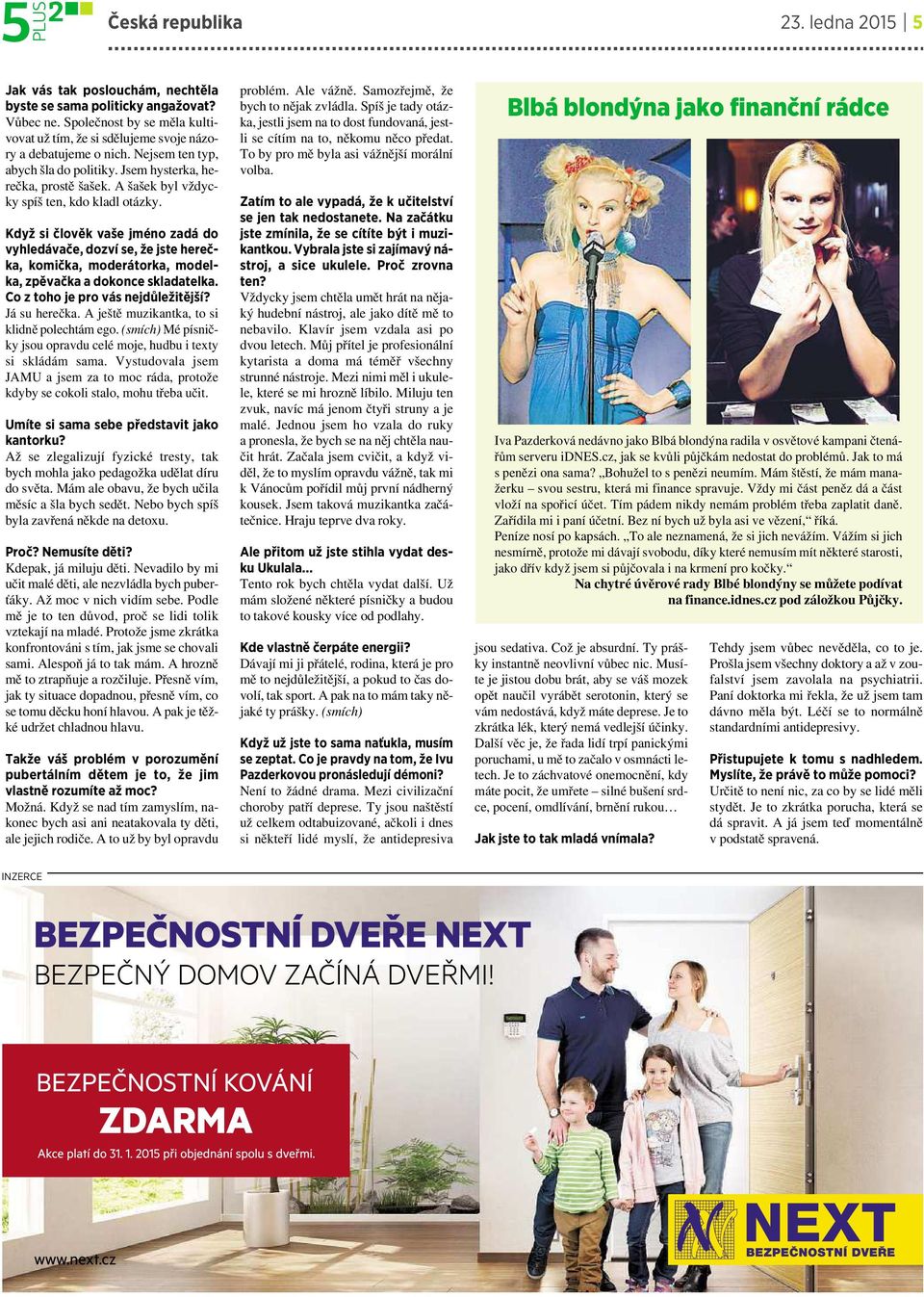 Ašašek byl vždycky spíš ten, kdo kladl otázky. Když sičlověk vaše jméno zadá do vyhledávače, dozví se, že jste herečka, komička, moderátorka, modelka, zpěvačka a dokonce skladatelka.