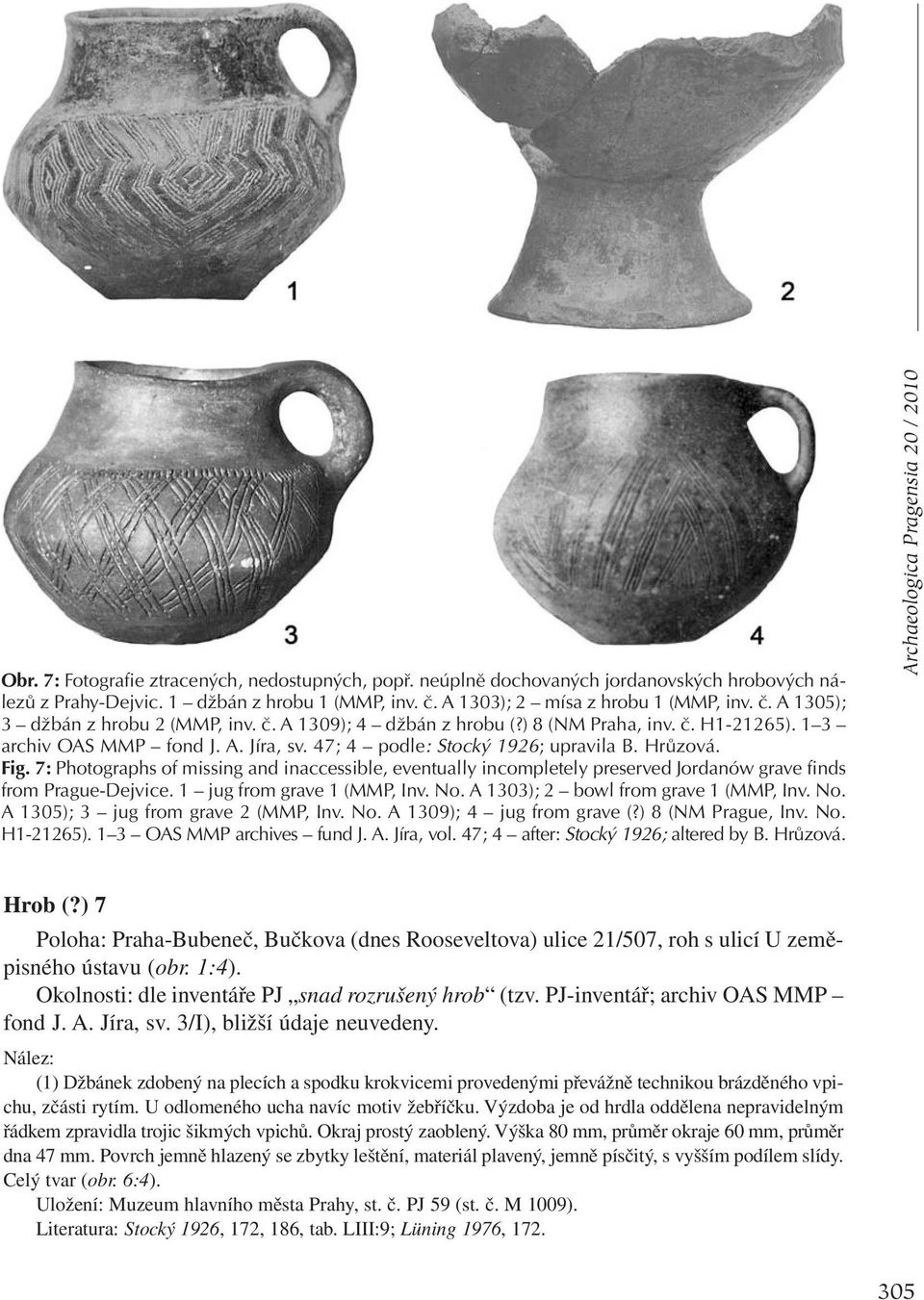 7: Photographs of missing and inaccessible, eventually incompletely preserved Jordanów grave finds from Prague-Dejvice. 1 jug from grave 1 (MMP, Inv. No. A 1303); 2 bowl from grave 1 (MMP, Inv. No. A 1305); 3 jug from grave 2 (MMP, Inv.