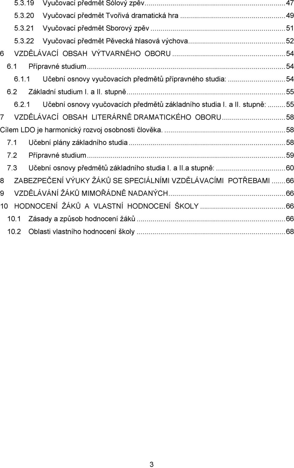 a II. stupně:... 55 7 VZDĚLÁVACÍ OBSAH LITERÁRNĚ DRAMATICKÉHO OBORU... 58 Cílem LDO je harmonický rozvoj osobnosti člověka.... 58 7.1 Učební plány základního studia... 58 7.2 Přípravné studium... 59 7.