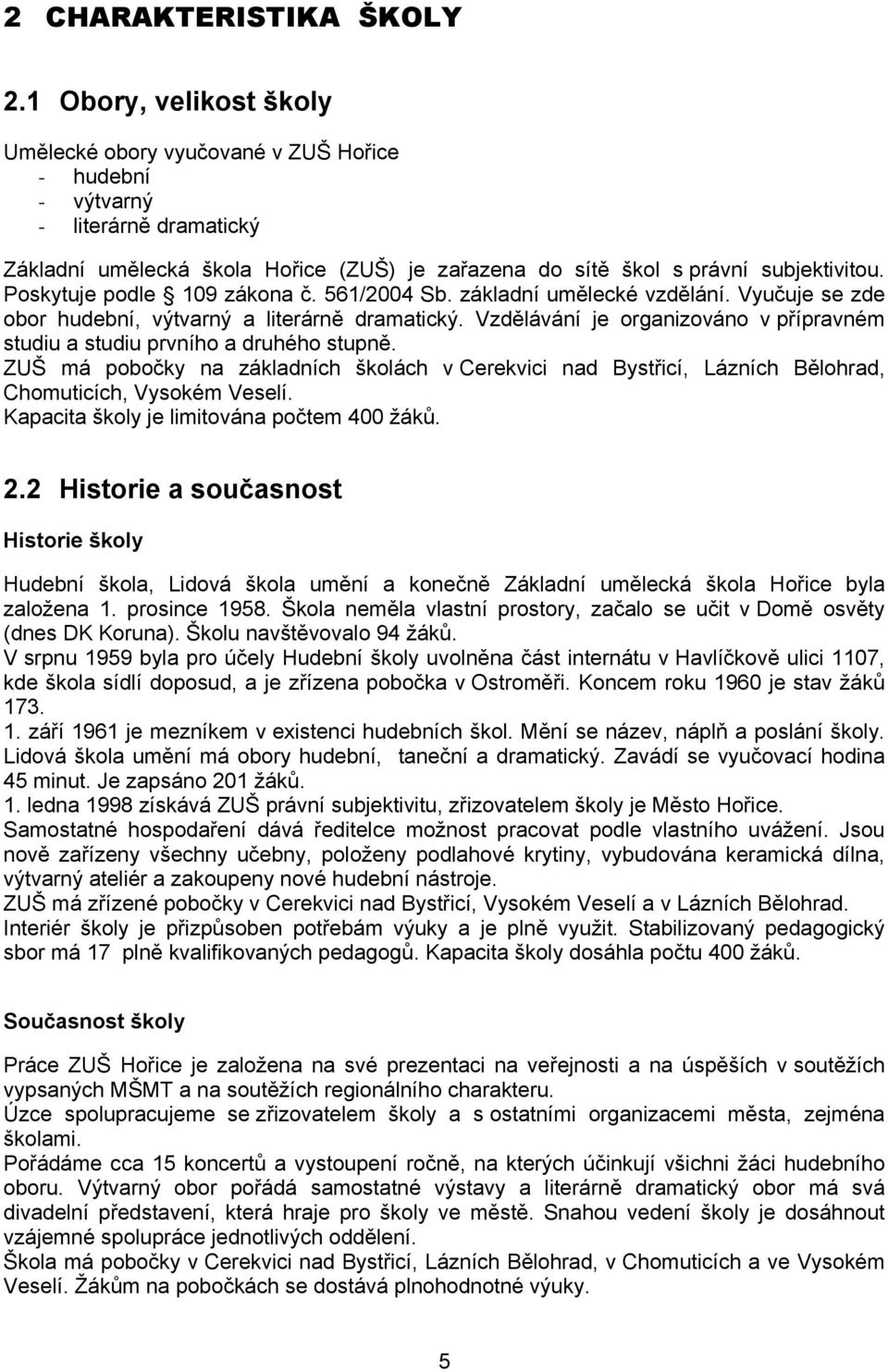 Poskytuje podle 109 zákona č. 561/2004 Sb. základní umělecké vzdělání. Vyučuje se zde obor hudební, výtvarný a literárně dramatický.