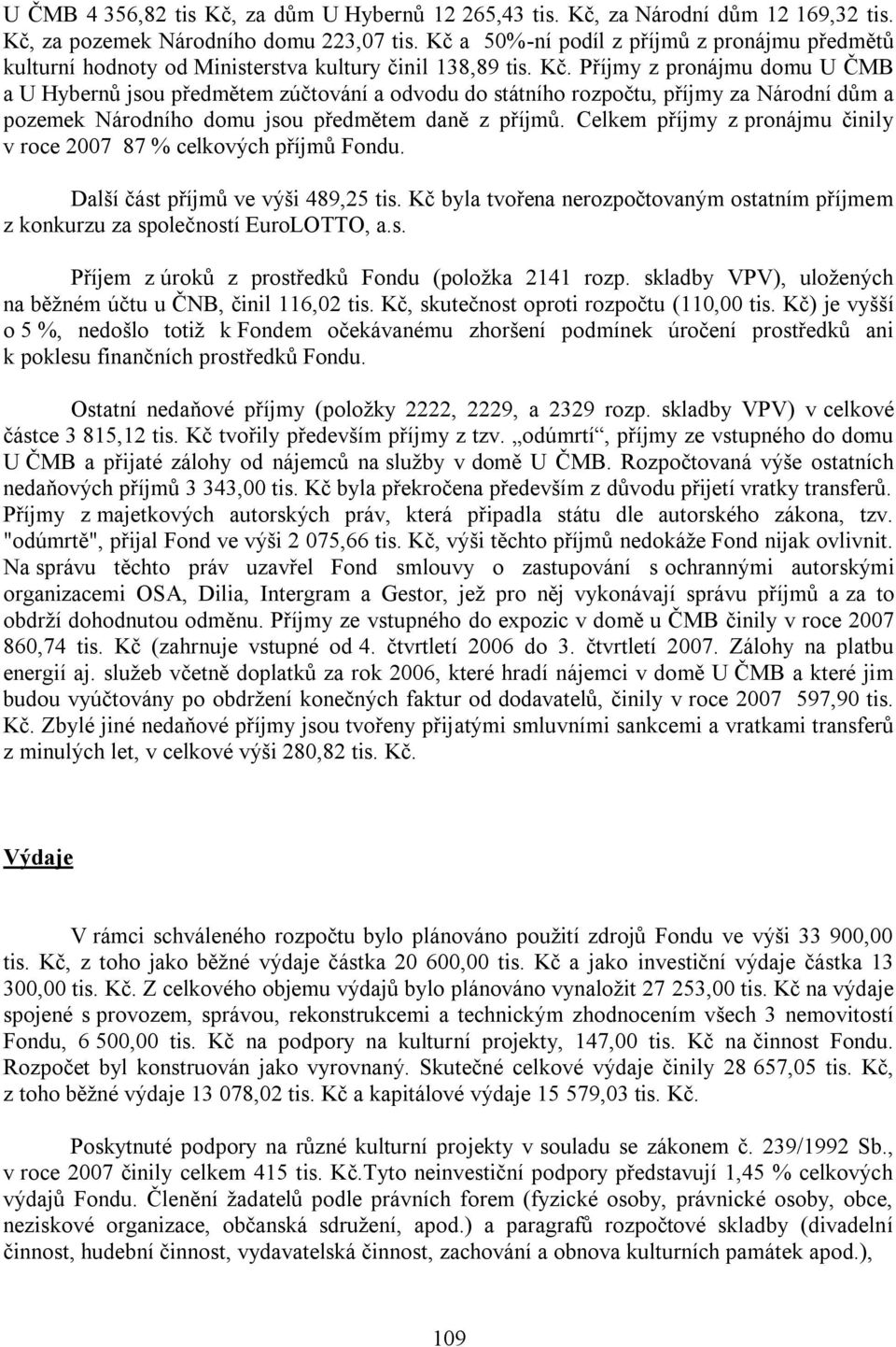 Příjmy z pronájmu domu U ČMB a U Hybernů jsou předmětem zúčtování a odvodu do státního rozpočtu, příjmy za Národní dům a pozemek Národního domu jsou předmětem daně z příjmů.