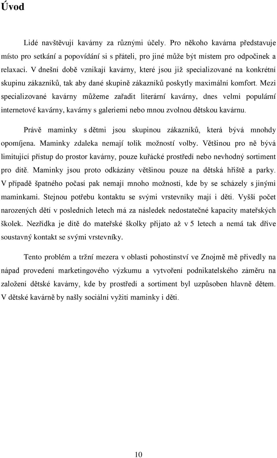 Mezi specializované kavárny můžeme zařadit literární kavárny, dnes velmi populární internetové kavárny, kavárny s galeriemi nebo mnou zvolnou dětskou kavárnu.