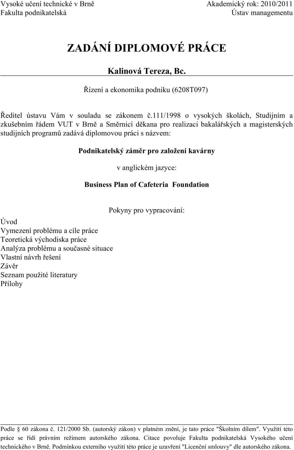 111/1998 o vysokých školách, Studijním a zkušebním řádem VUT v Brně a Směrnicí děkana pro realizaci bakalářských a magisterských studijních programů zadává diplomovou práci s názvem: Podnikatelský