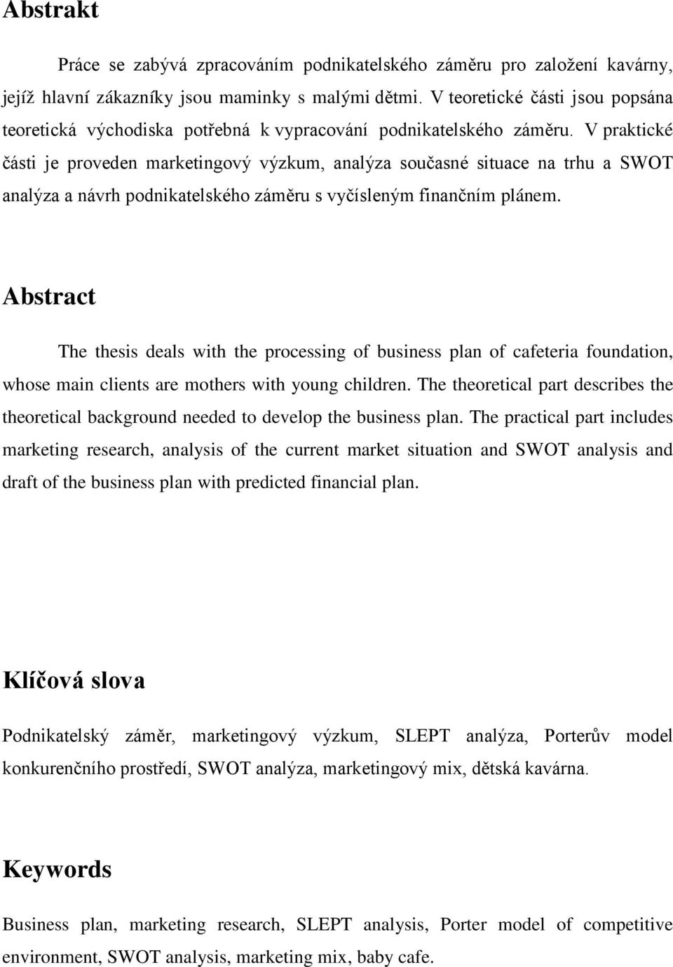 V praktické části je proveden marketingový výzkum, analýza současné situace na trhu a SWOT analýza a návrh podnikatelského záměru s vyčísleným finančním plánem.