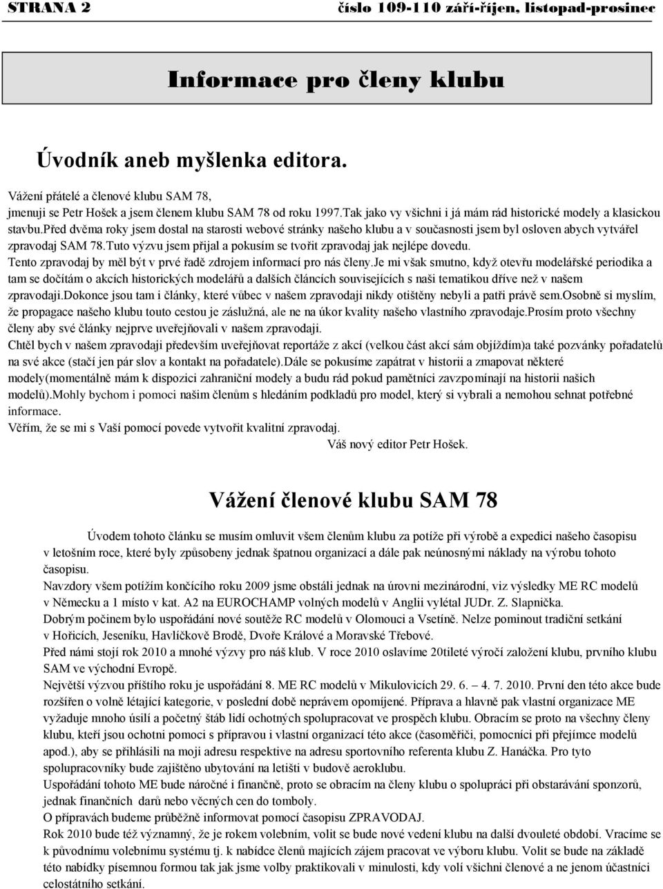 před dvěma roky jsem dostal na starosti webové stránky našeho klubu a v současnosti jsem byl osloven abych vytvářel zpravodaj SAM 78.