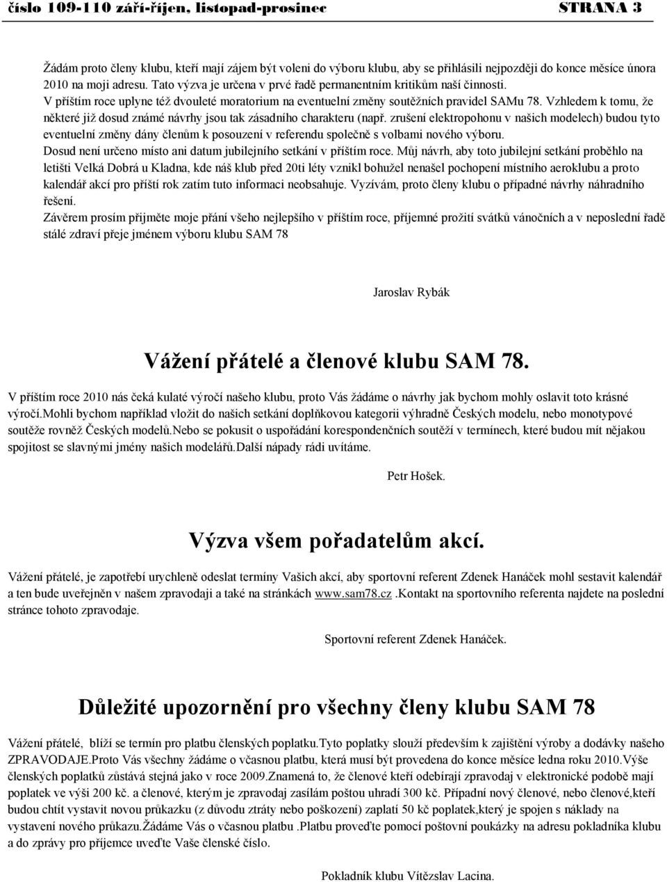 Vzhledem k tomu, ţe některé jiţ dosud známé návrhy jsou tak zásadního charakteru (např.