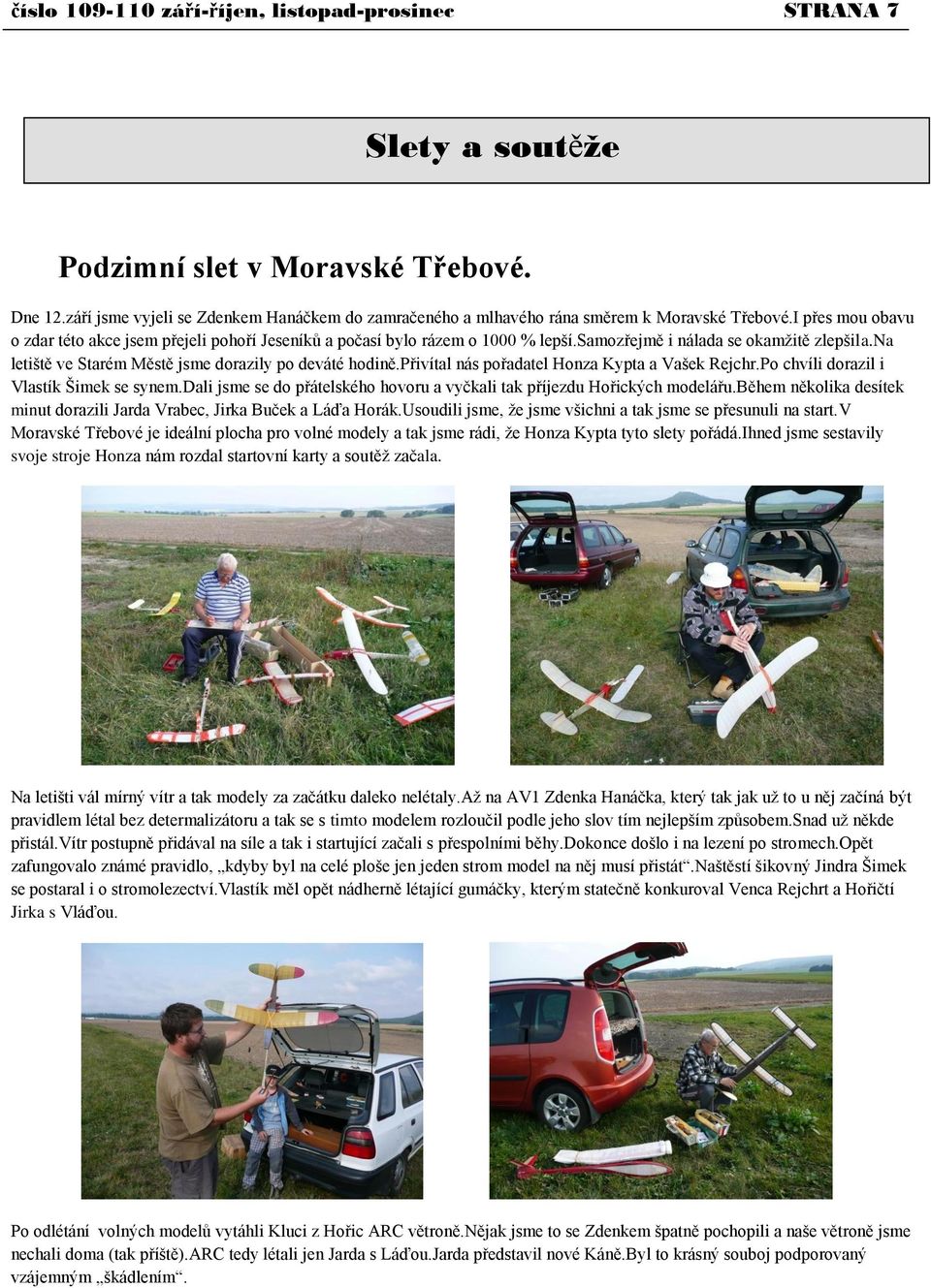 samozřejmě i nálada se okamţitě zlepšila.na letiště ve Starém Městě jsme dorazily po deváté hodině.přivítal nás pořadatel Honza Kypta a Vašek Rejchr.Po chvíli dorazil i Vlastík Šimek se synem.