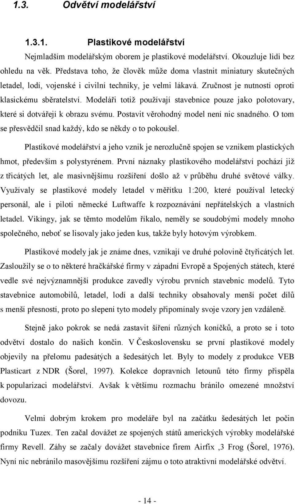 Modeláři totiž používají stavebnice pouze jako polotovary, které si dotvářejí k obrazu svému. Postavit věrohodný model není nic snadného. O tom se přesvědčil snad každý, kdo se někdy o to pokoušel.