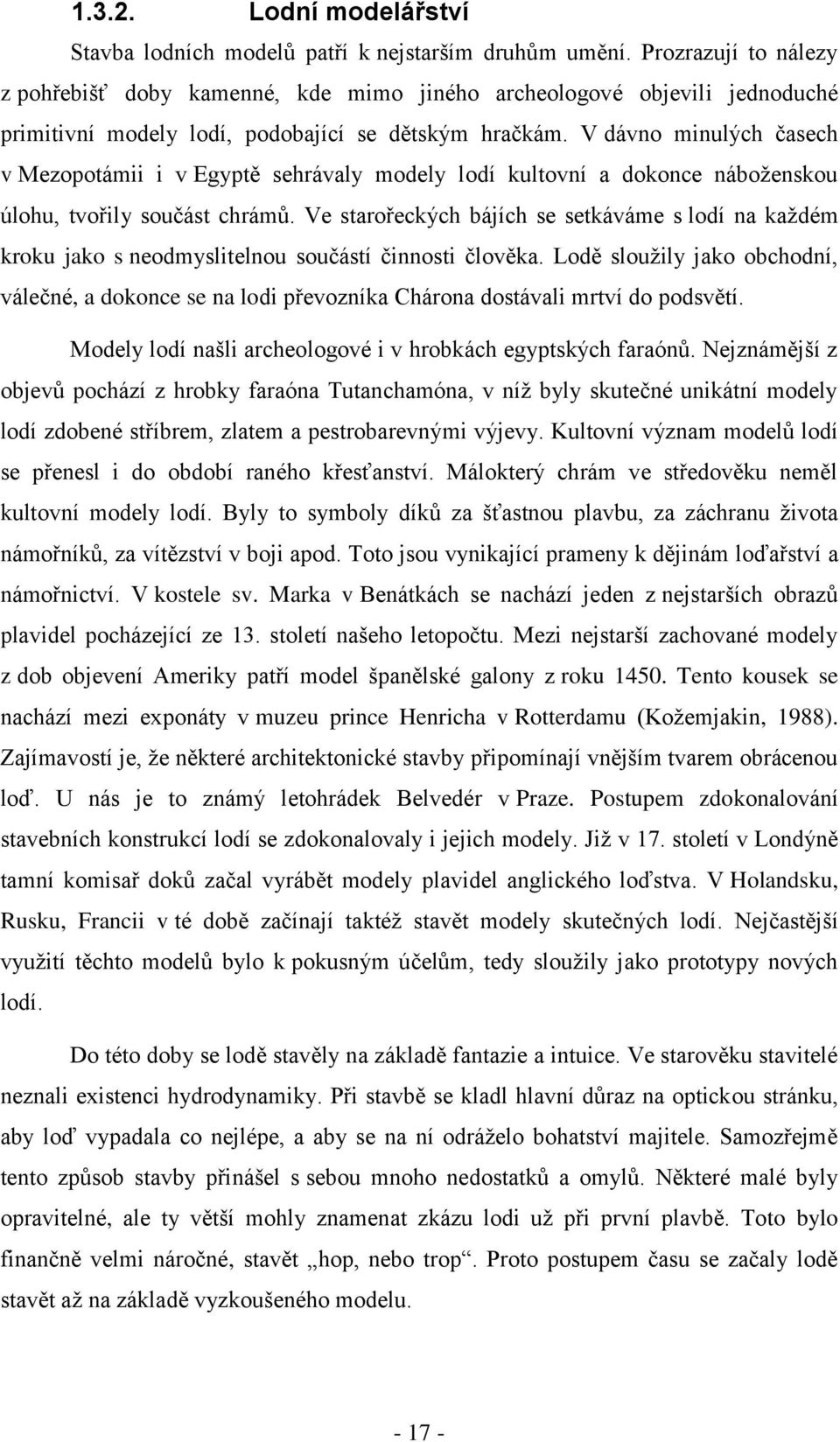 V dávno minulých časech v Mezopotámii i v Egyptě sehrávaly modely lodí kultovní a dokonce náboženskou úlohu, tvořily součást chrámů.