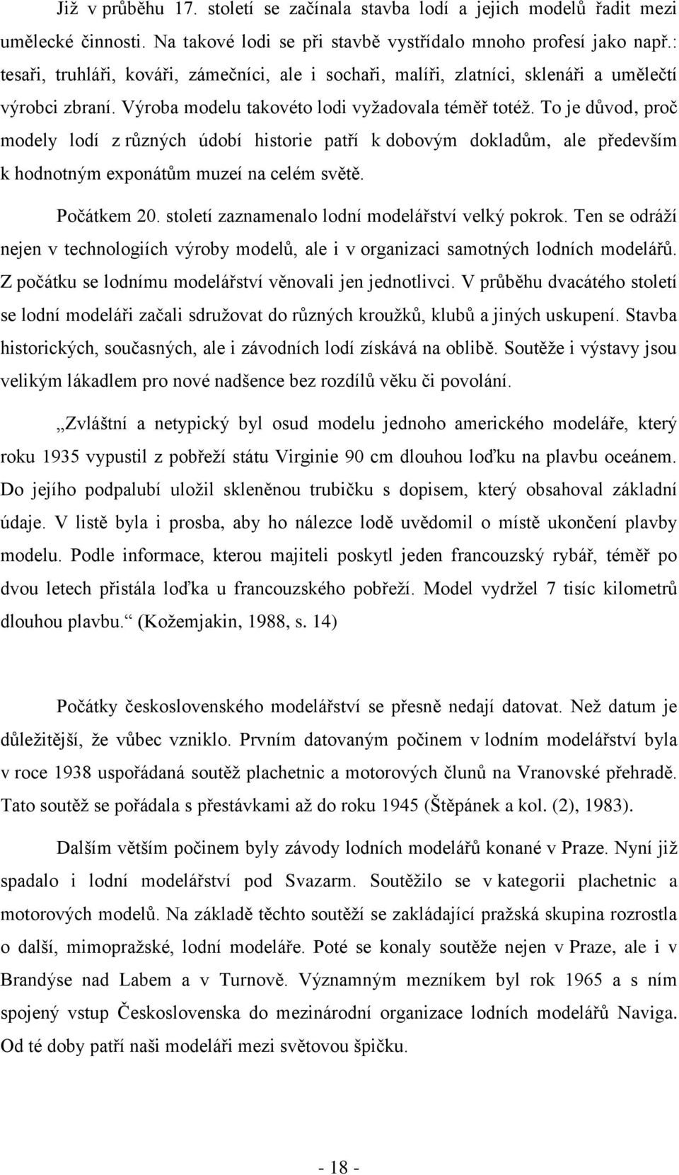 To je důvod, proč modely lodí z různých údobí historie patří k dobovým dokladům, ale především k hodnotným exponátům muzeí na celém světě. Počátkem 20.