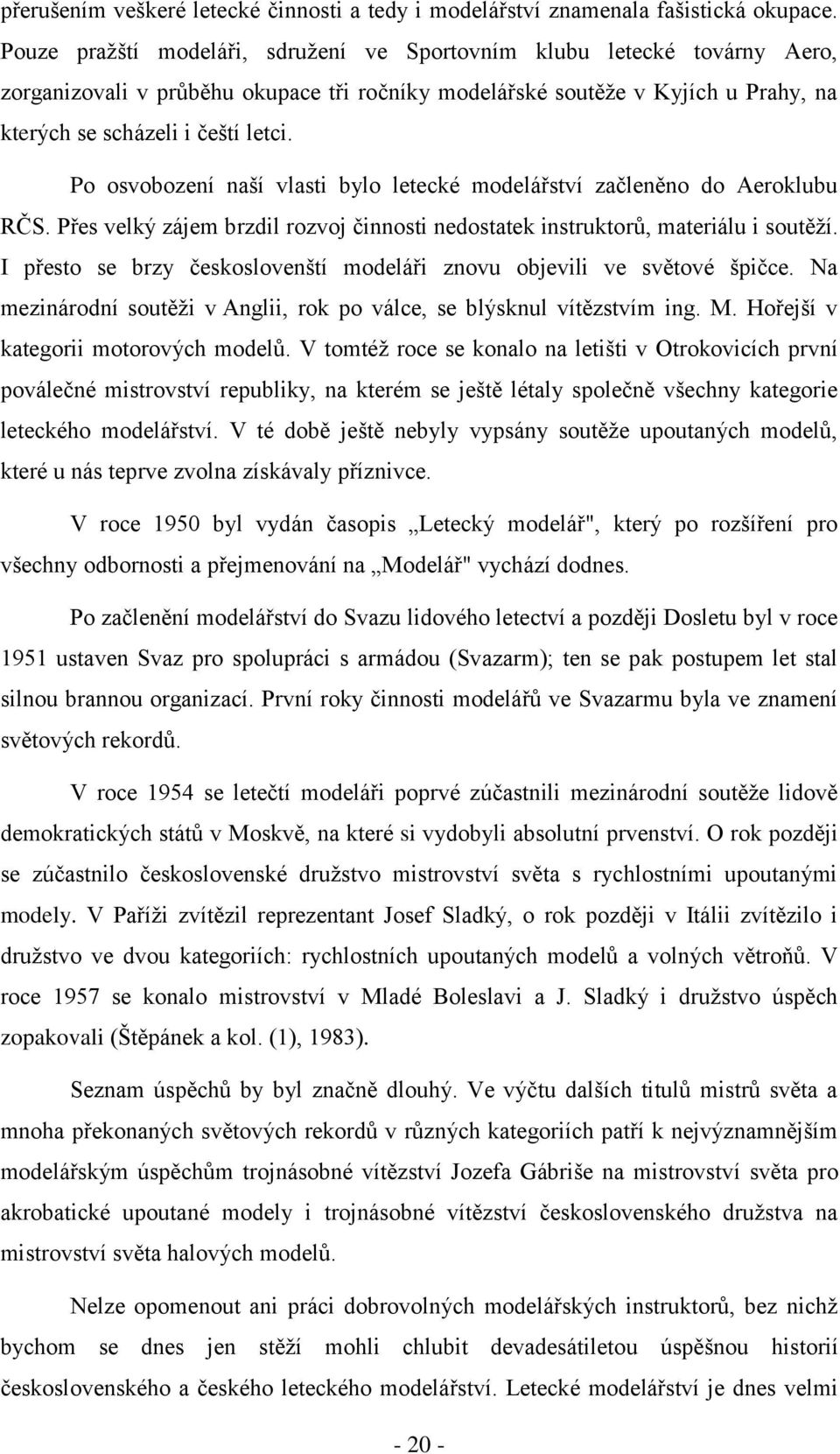 Po osvobození naší vlasti bylo letecké modelářství začleněno do Aeroklubu RČS. Přes velký zájem brzdil rozvoj činnosti nedostatek instruktorů, materiálu i soutěží.