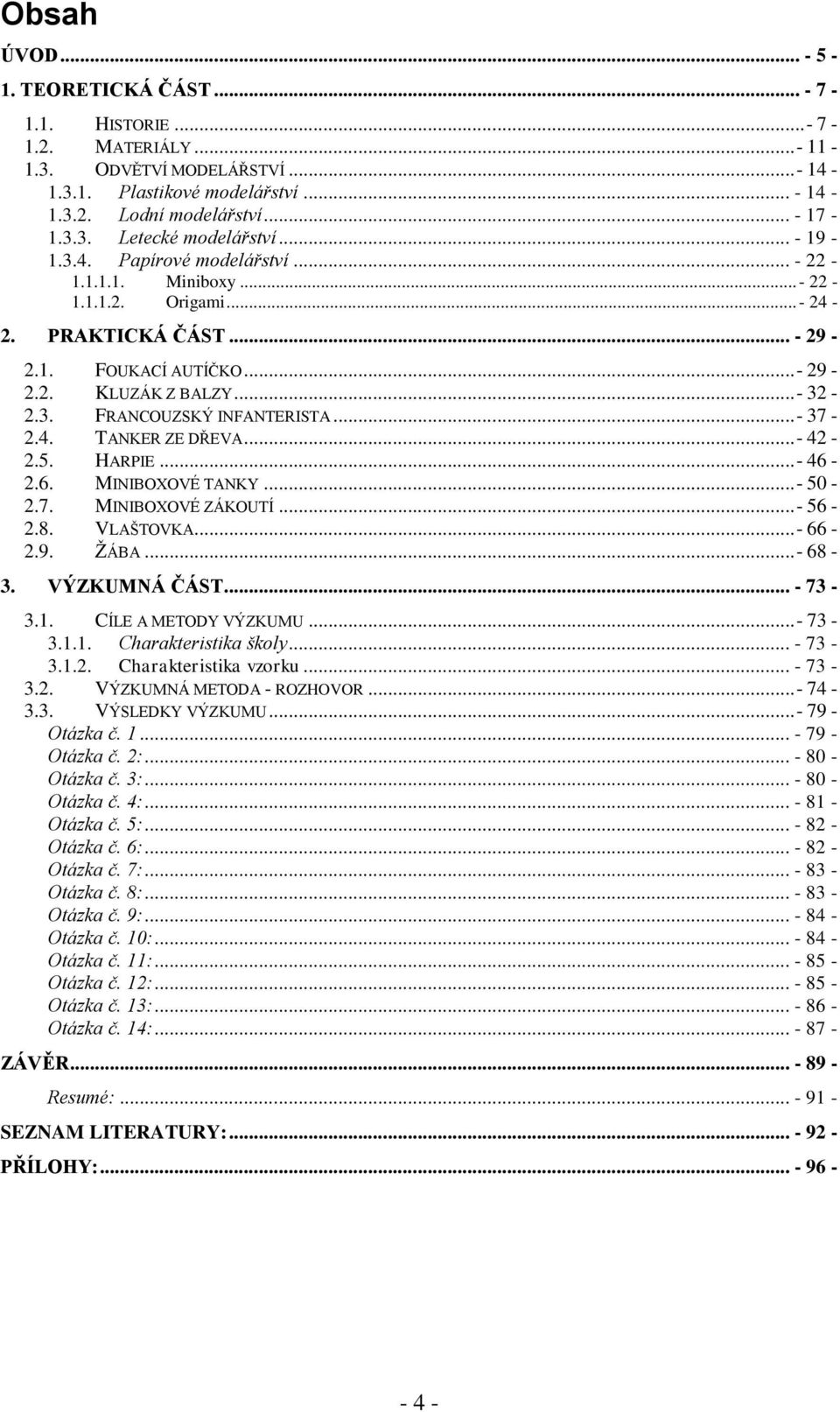 ..- 37-2.4. TANKER ZE DŘEVA...- 42-2.5. HARPIE...- 46-2.6. MINIBOXOVÉ TANKY...- 50-2.7. MINIBOXOVÉ ZÁKOUTÍ...- 56-2.8. VLAŠTOVKA... - 66-2.9. ŽÁBA...- 68-3. VÝZKUMNÁ ČÁST... - 73-3.1.