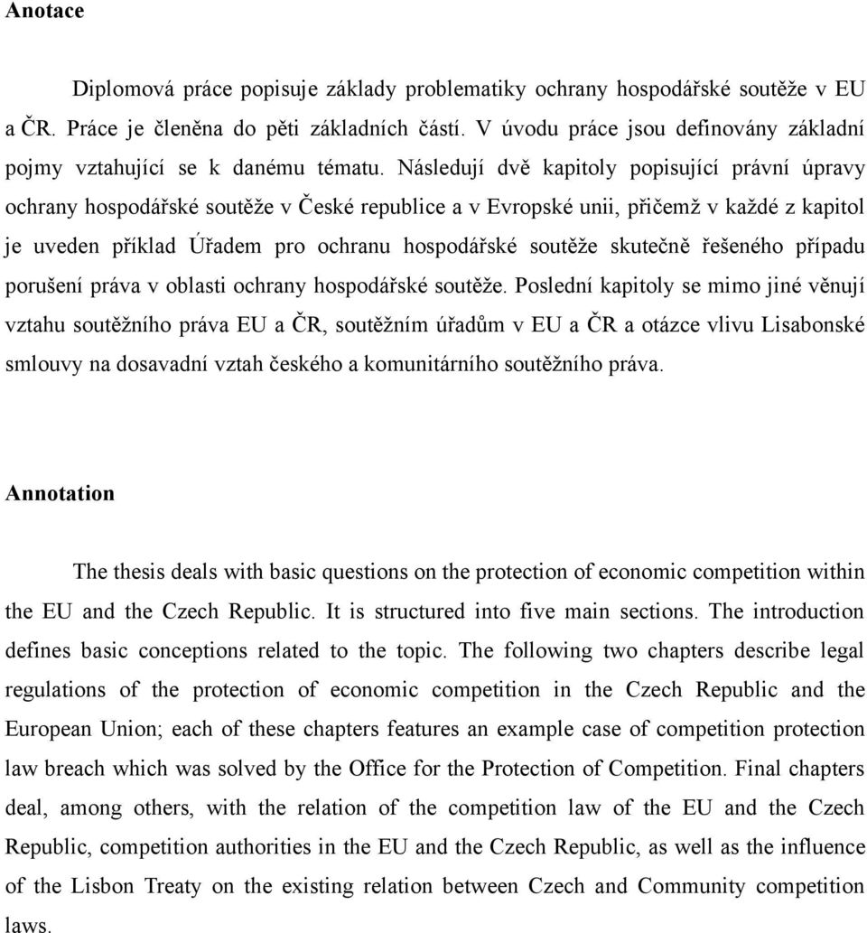 Následují dvě kapitoly popisující právní úpravy ochrany hospodářské soutěže v České republice a v Evropské unii, přičemž v každé z kapitol je uveden příklad Úřadem pro ochranu hospodářské soutěže