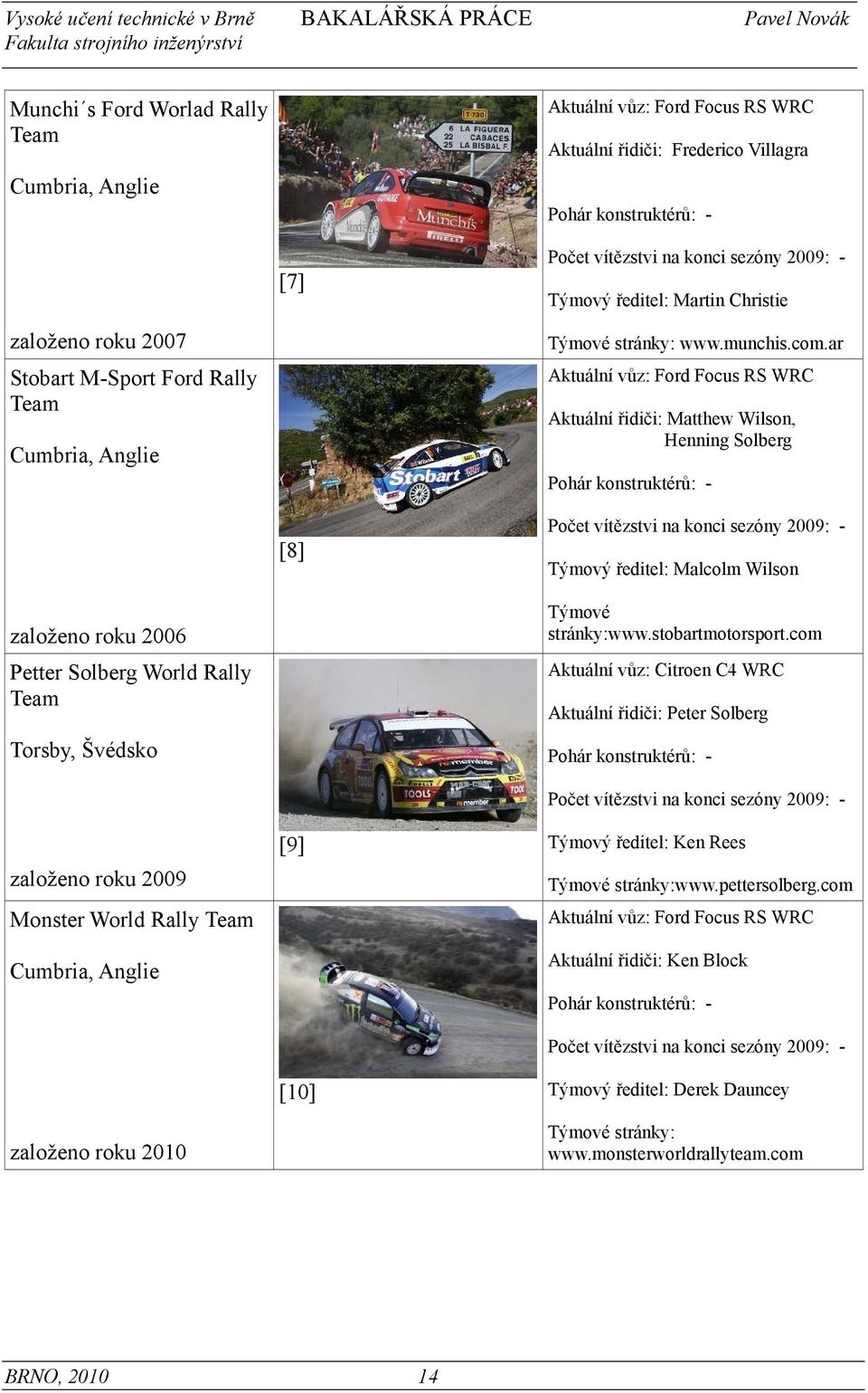 ar Aktuální vůz: Ford Focus RS WRC Aktuální řidiči: Matthew Wilson, Henning Solberg Pohár konstruktérů: - [8] Počet vítězstvi na konci sezóny 2009: - Týmový ředitel: Malcolm Wilson založeno roku 2006