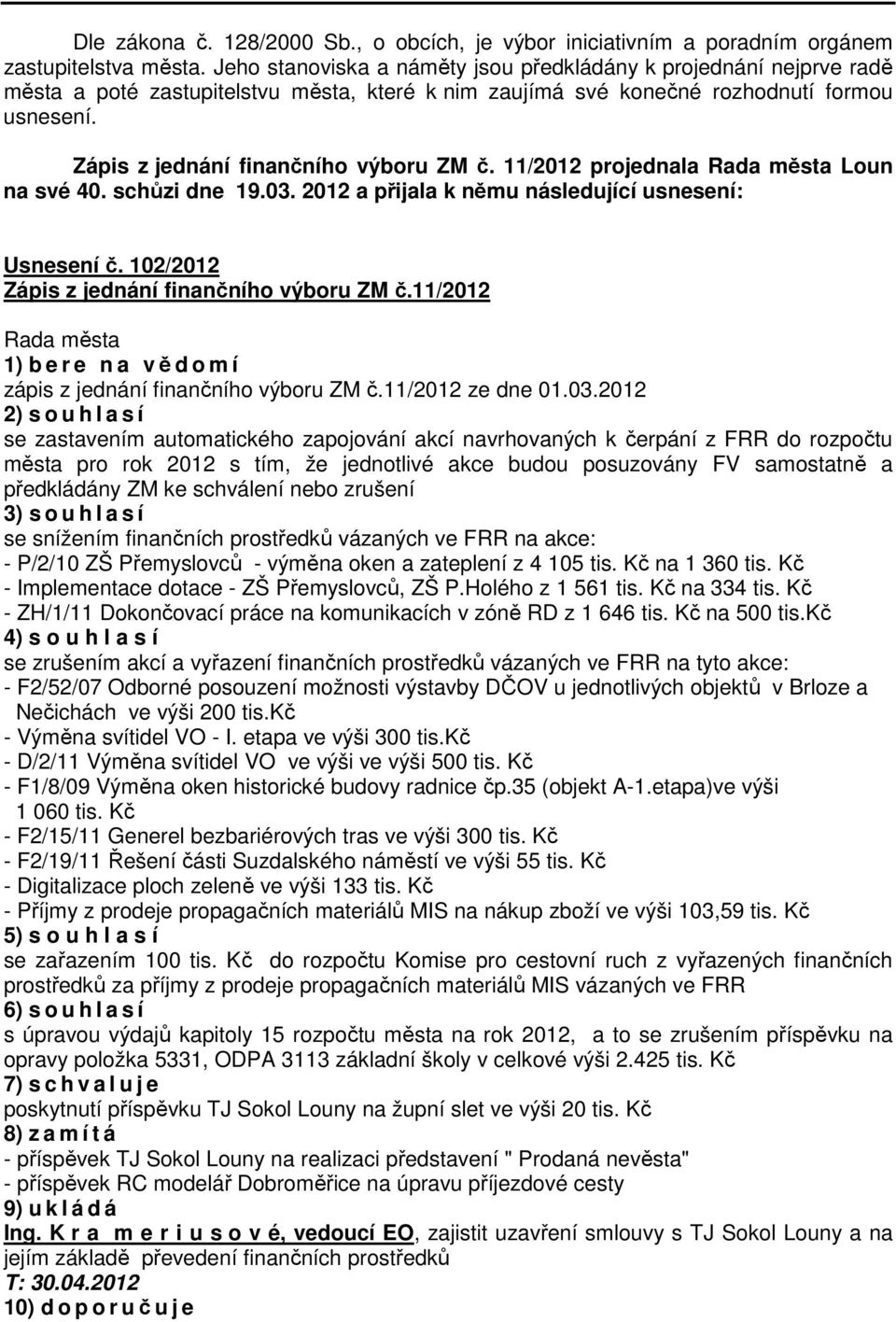 Zápis z jednání finančního výboru ZM č. 11/2012 projednala Rada města Loun na své 40. schůzi dne 19.03. 2012 a přijala k němu následující usnesení: Usnesení č.