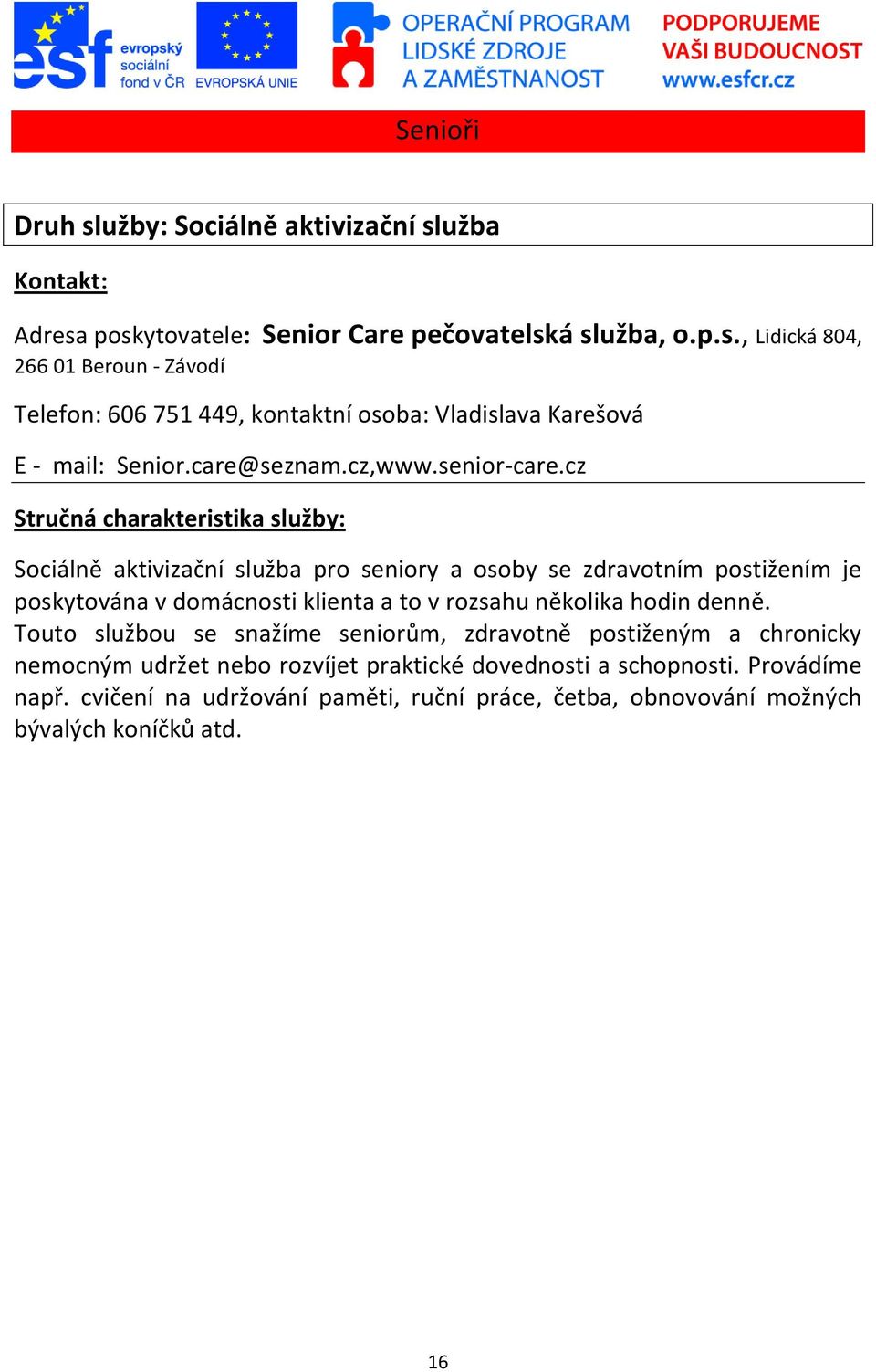 cz Sociálně aktivizační služba pro seniory a osoby se zdravotním postižením je poskytována v domácnosti klienta a to v rozsahu několika hodin denně.