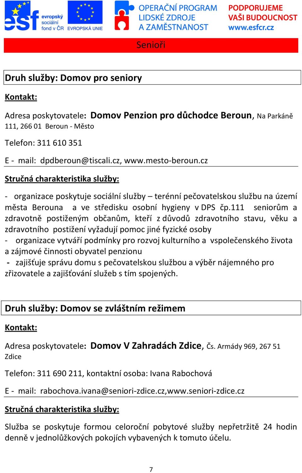 111 seniorům a zdravotně postiženým občanům, kteří z důvodů zdravotního stavu, věku a zdravotního postižení vyžadují pomoc jiné fyzické osoby - organizace vytváří podmínky pro rozvoj kulturního a