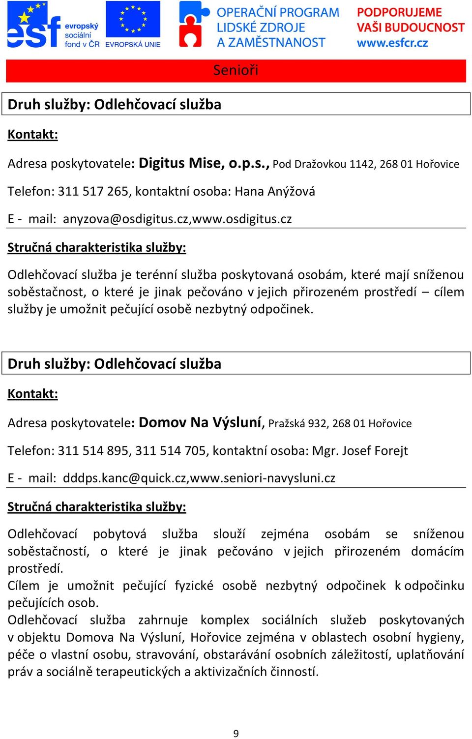 cz Odlehčovací služba je terénní služba poskytovaná osobám, které mají sníženou soběstačnost, o které je jinak pečováno v jejich přirozeném prostředí cílem služby je umožnit pečující osobě nezbytný