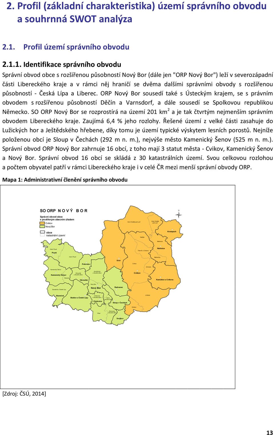 1. Identifikace správního obvodu Správní obvod obce s rozšířenou působností Nový Bor (dále jen "ORP Nový Bor") leží v severozápadní části Libereckého kraje a v rámci něj hraničí se dvěma dalšími