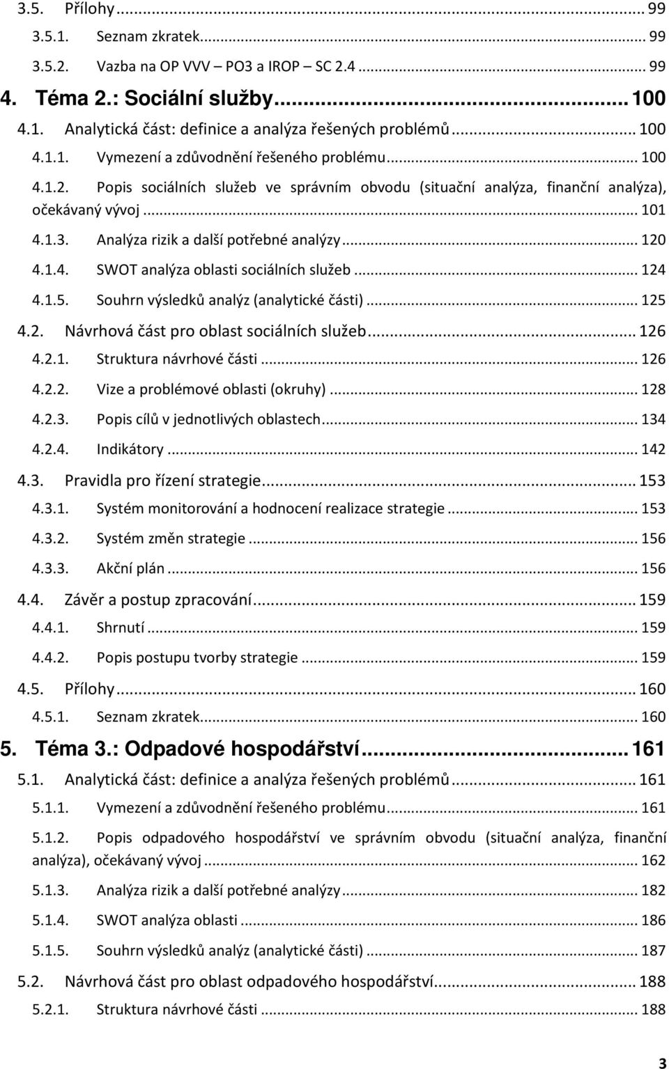 .. 124 4.1.5. Souhrn výsledků analýz (analytické části)... 125 4.2. Návrhová část pro oblast sociálních služeb... 126 4.2.1. Struktura návrhové části... 126 4.2.2. Vize a problémové oblasti (okruhy).