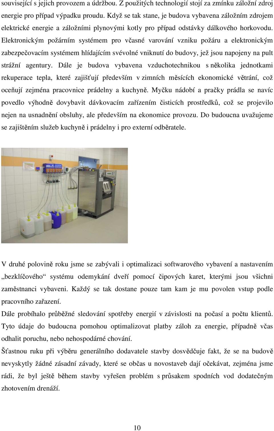 Elektronickým požárním systémem pro včasné varování vzniku požáru a elektronickým zabezpečovacím systémem hlídajícím svévolné vniknutí do budovy, jež jsou napojeny na pult strážní agentury.