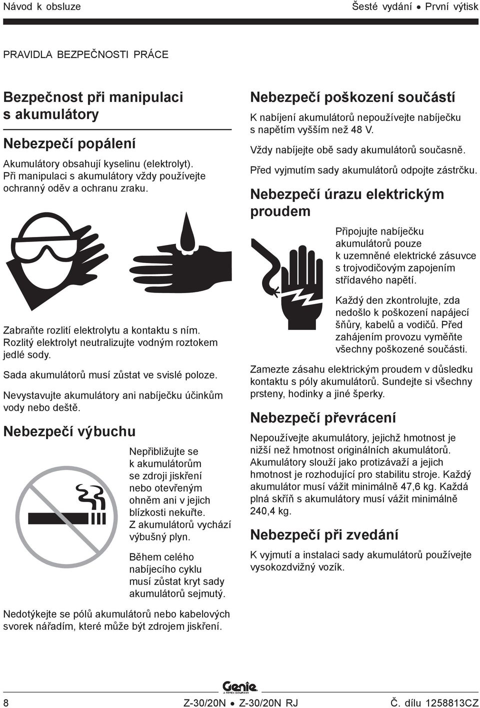 Sada akumulátorů musí zůstat ve svislé poloze. Nevystavujte akumulátory ani nabíječku účinkům vody nebo deště.