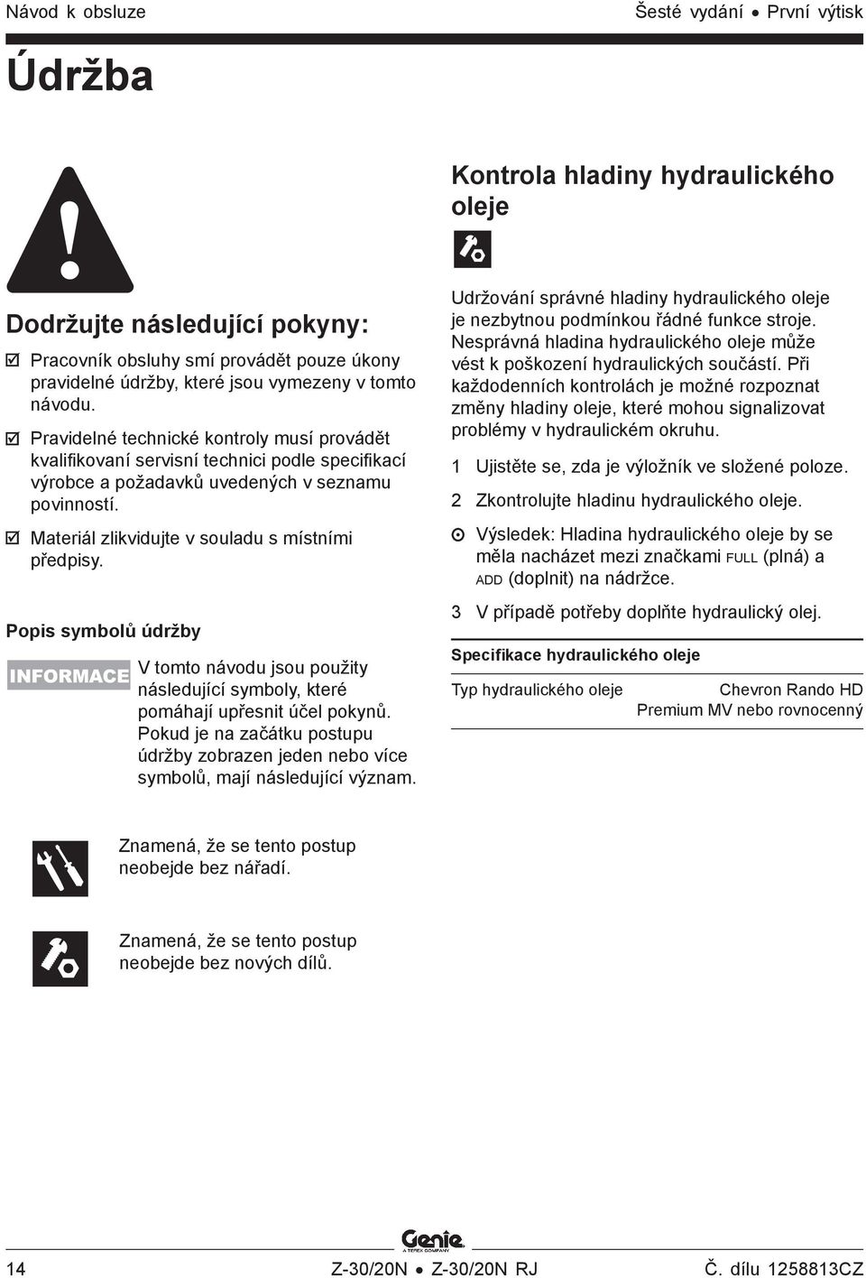 Materiál zlikvidujte v souladu s místními předpisy. Popis symbolů údržby INFORMACE V tomto návodu jsou použity následující symboly, které pomáhají upřesnit účel pokynů.