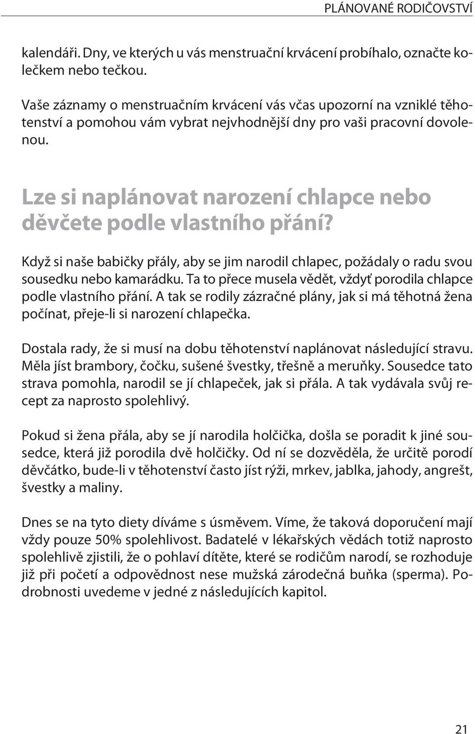 Lze si naplánovat narození chlapce nebo dìvèete podle vlastního pøání? Když si naše babièky pøály, aby se jim narodil chlapec, požádaly o radu svou sousedku nebo kamarádku.