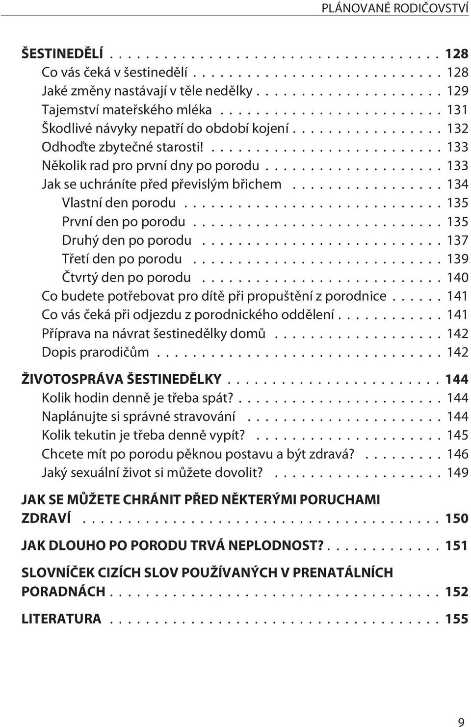 ..137 Tøetí den po porodu...139 Ètvrtý den po porodu...140 Co budete potøebovat pro dítì pøi propuštìní z porodnice...141 Co vás èeká pøi odjezdu z porodnického oddìlení.