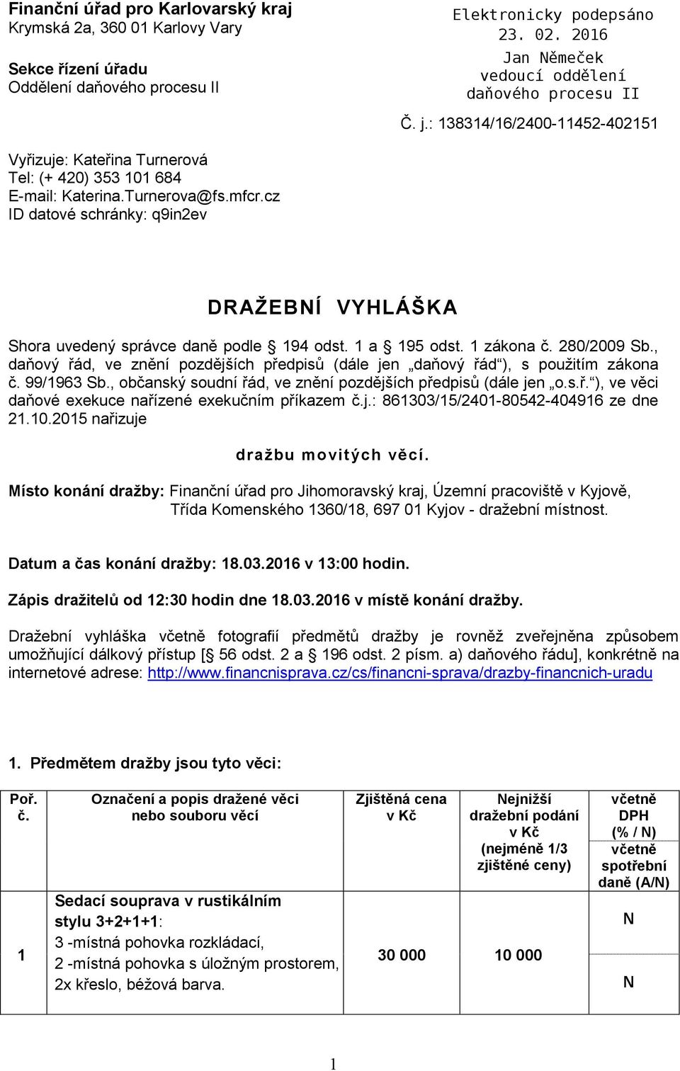 cz ID datové schránky: q9in2ev DRAŽEBÍ VYHLÁŠKA Shora uvedený správce daně podle 194 odst. 1 a 195 odst. 1 zákona č. 280/2009 Sb.