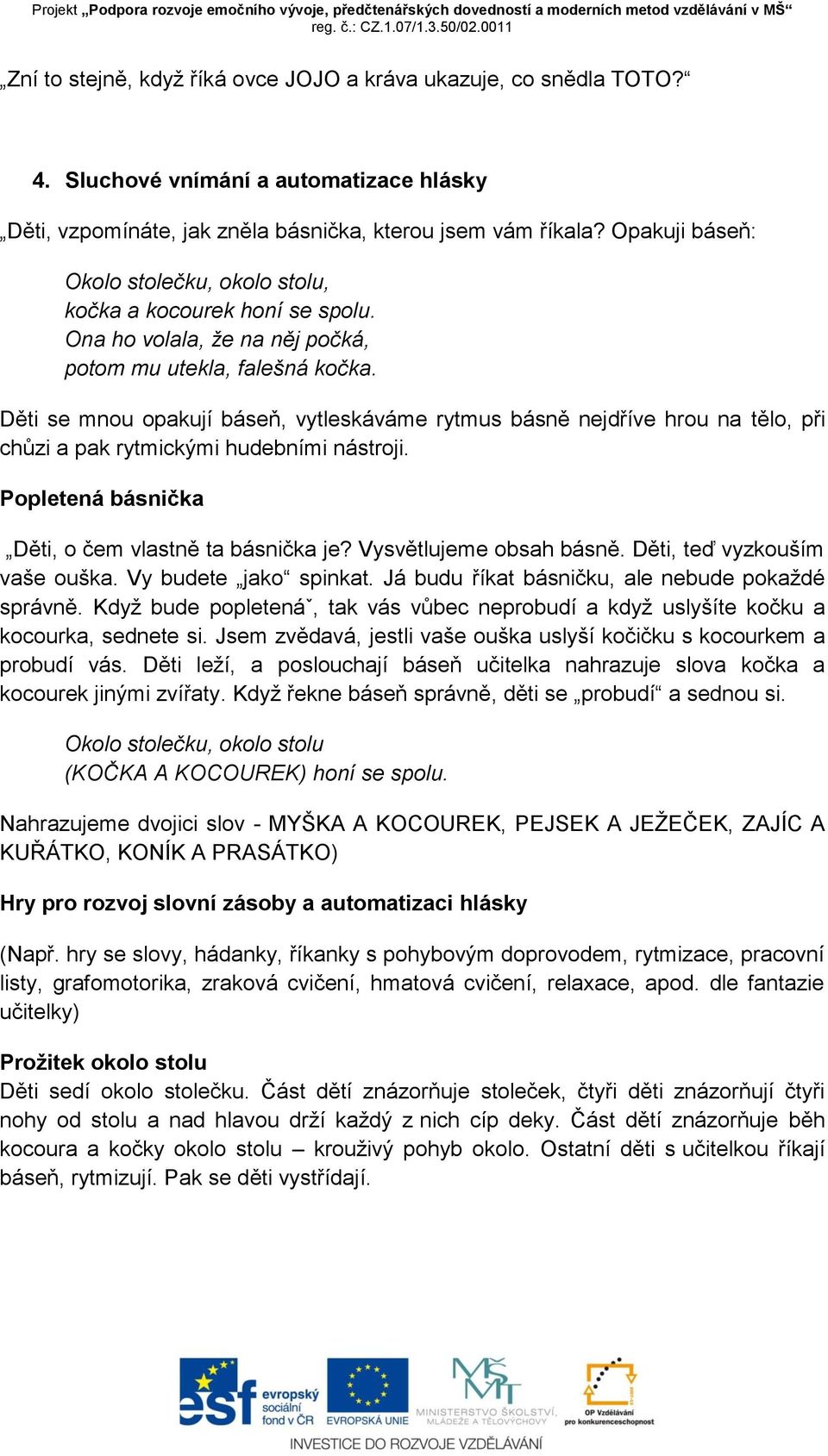 Děti se mnou opakují báseň, vytleskáváme rytmus básně nejdříve hrou na tělo, při chůzi a pak rytmickými hudebními nástroji. Popletená básnička Děti, o čem vlastně ta básnička je?