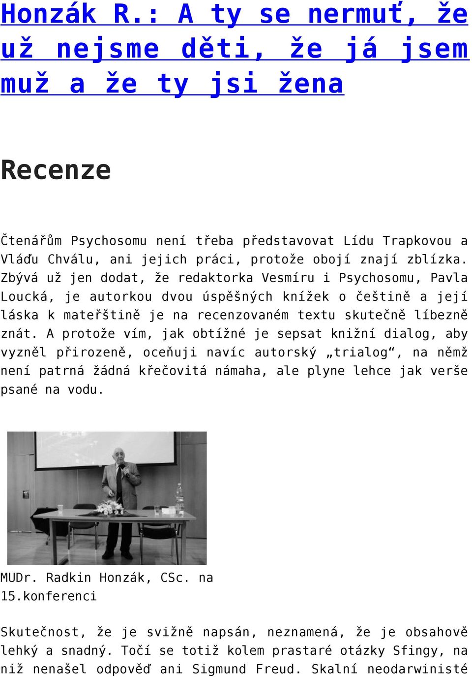 Zbývá už jen dodat, že redaktorka Vesmíru i Psychosomu, Pavla Loucká, je autorkou dvou úspěšných knížek o češtině a její láska k mateřštině je na recenzovaném textu skutečně líbezně znát.