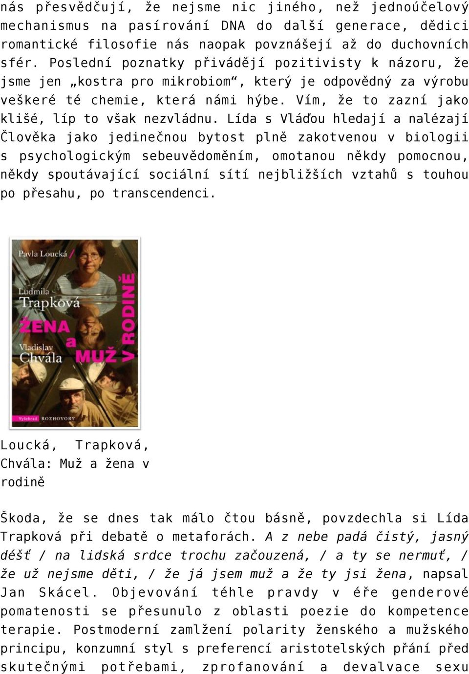 Lída s Vláďou hledají a nalézají Člověka jako jedinečnou bytost plně zakotvenou v biologii s psychologickým sebeuvědoměním, omotanou někdy pomocnou, někdy spoutávající sociální sítí nejbližších