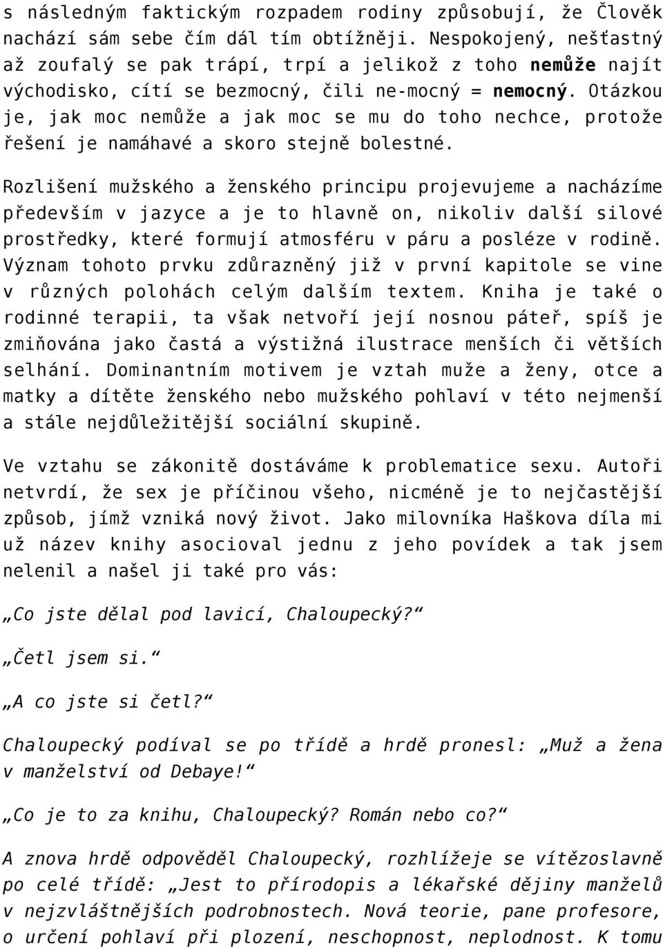 Otázkou je, jak moc nemůže a jak moc se mu do toho nechce, protože řešení je namáhavé a skoro stejně bolestné.