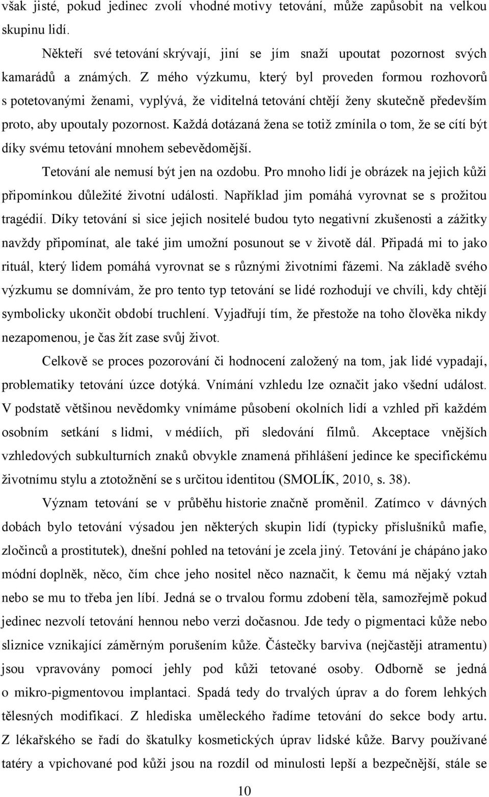 Každá dotázaná žena se totiž zmínila o tom, že se cítí být díky svému tetování mnohem sebevědomější. Tetování ale nemusí být jen na ozdobu.