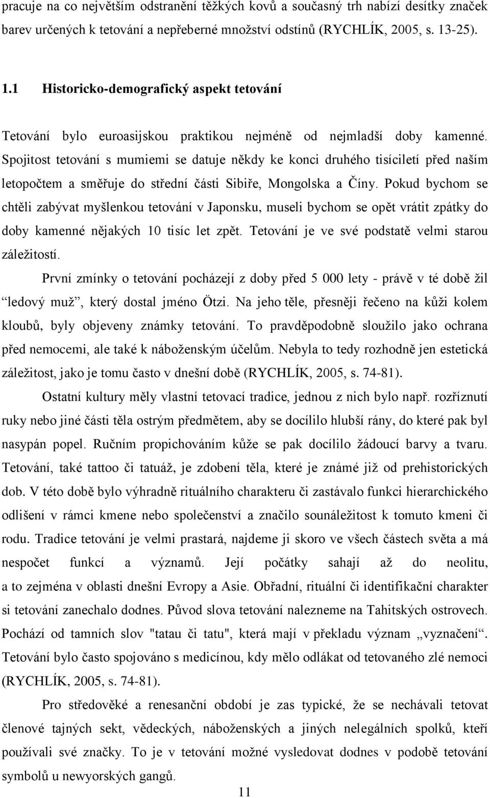 Spojitost tetování s mumiemi se datuje někdy ke konci druhého tisíciletí před naším letopočtem a směřuje do střední části Sibiře, Mongolska a Číny.