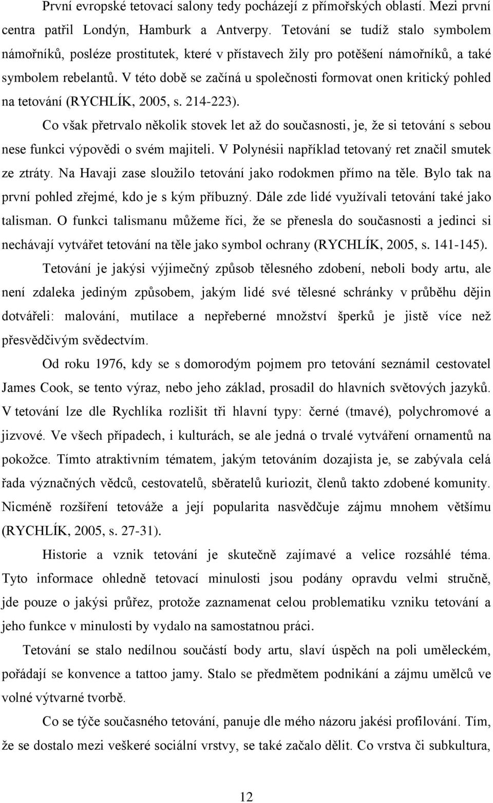 V této době se začíná u společnosti formovat onen kritický pohled na tetování (RYCHLÍK, 2005, s. 214-223).
