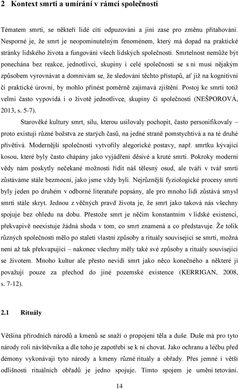 Smrtelnost nemůže být ponechána bez reakce, jednotlivci, skupiny i celé společnosti se s ní musí nějakým způsobem vyrovnávat a domnívám se, že sledování těchto přístupů, ať již na kognitivní či
