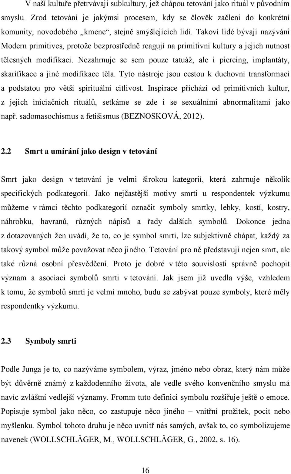 Takoví lidé bývají nazýváni Modern primitives, protože bezprostředně reagují na primitivní kultury a jejich nutnost tělesných modifikací.
